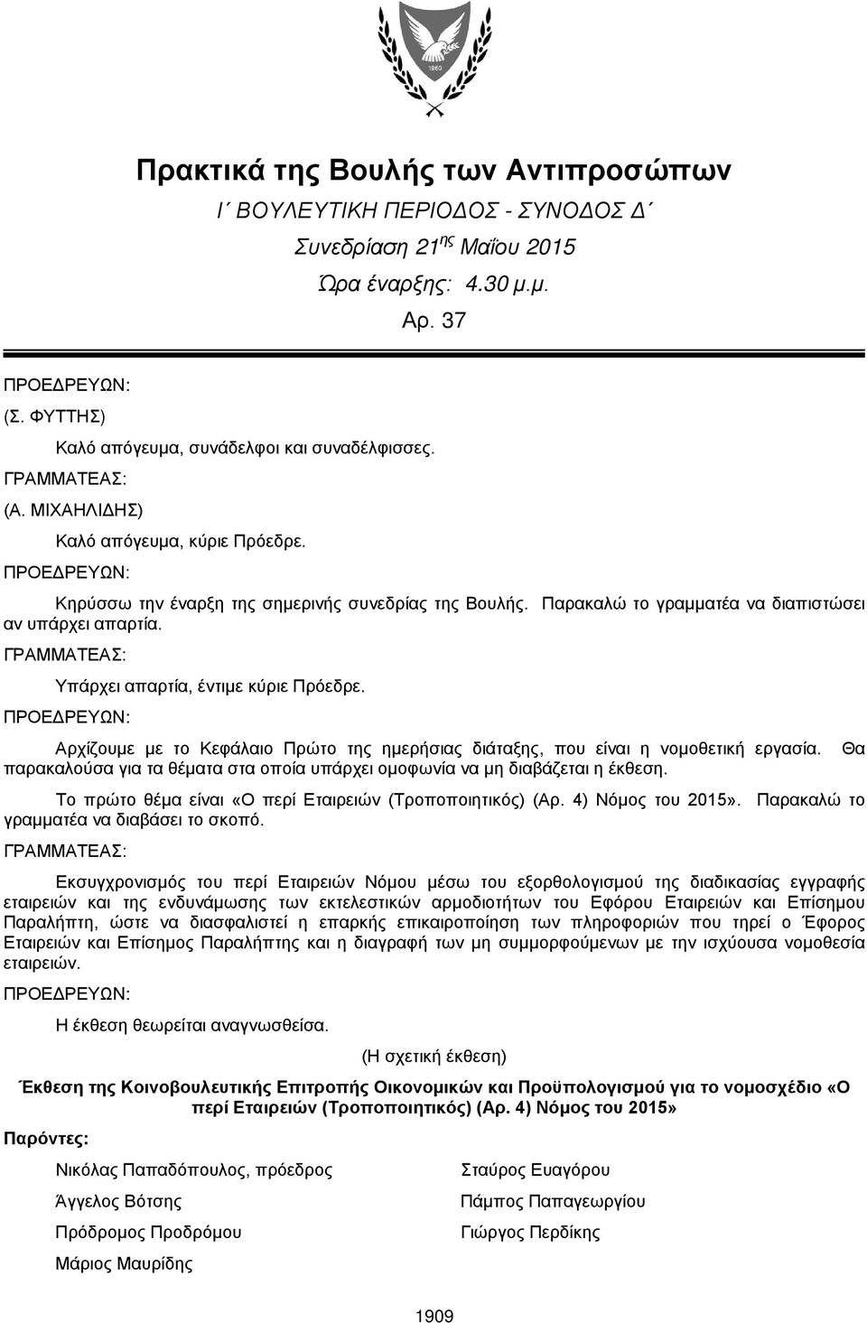 Αρχίζουμε με το Κεφάλαιο Πρώτο της ημερήσιας διάταξης, που είναι η νομοθετική εργασία. Θα παρακαλούσα για τα θέματα στα οποία υπάρχει ομοφωνία να μη διαβάζεται η έκθεση.