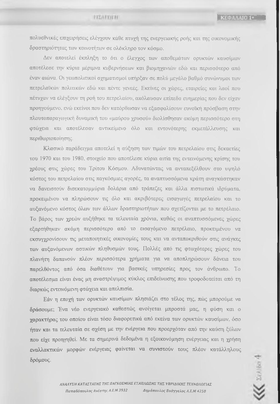Οι γεωπολιτικοί σχηματισμοί υπήρξαν σε πολύ μεγάλο βαθμό συνώνυμοι των πετρελαϊκών πολιτικών εδώ και πέντε γενεές.