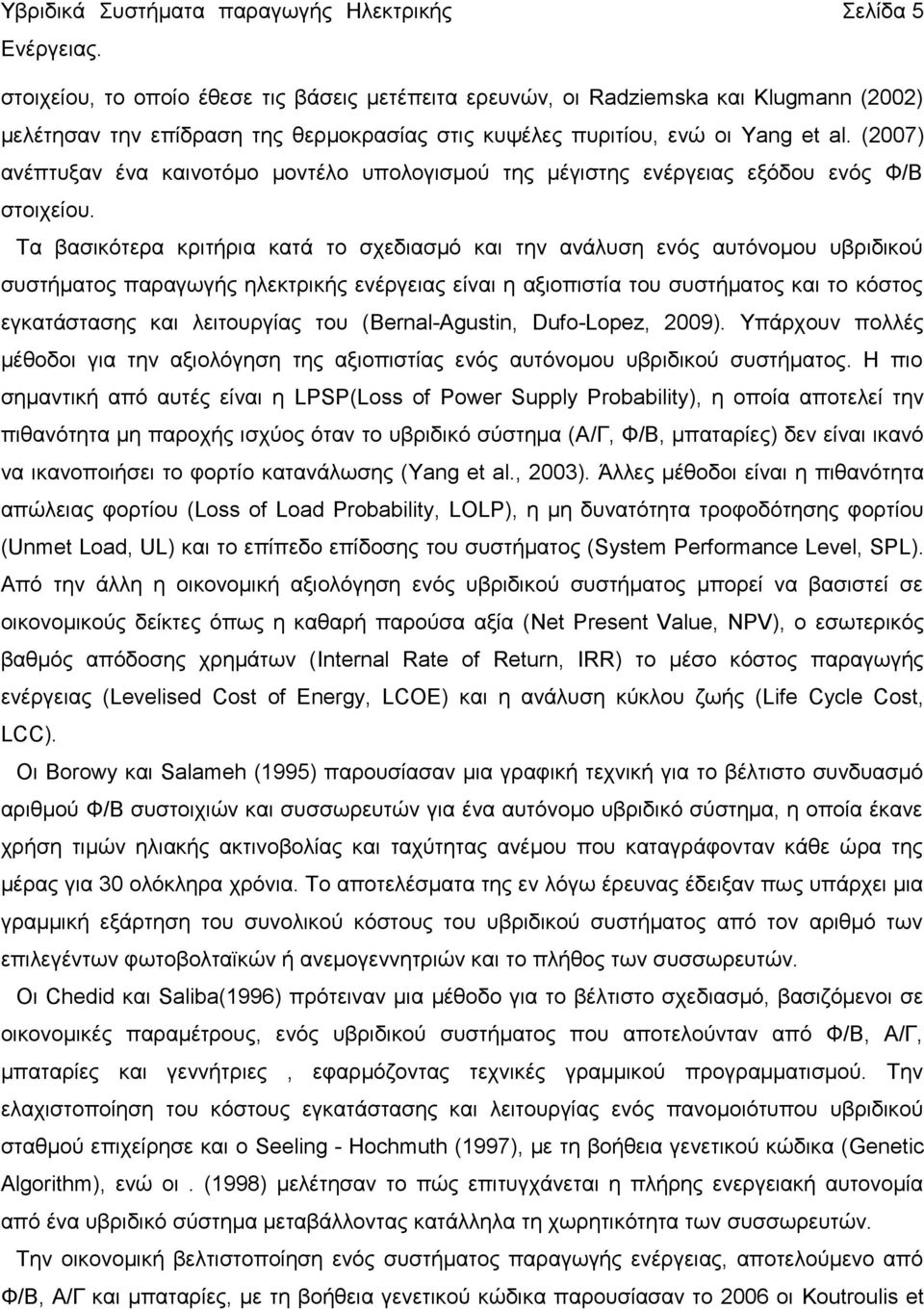 Τα βασικότερα κριτήρια κατά το σχεδιασμό και την ανάλυση ενός αυτόνομου υβριδικού συστήματος παραγωγής ηλεκτρικής ενέργειας είναι η αξιοπιστία του συστήματος και το κόστος εγκατάστασης και