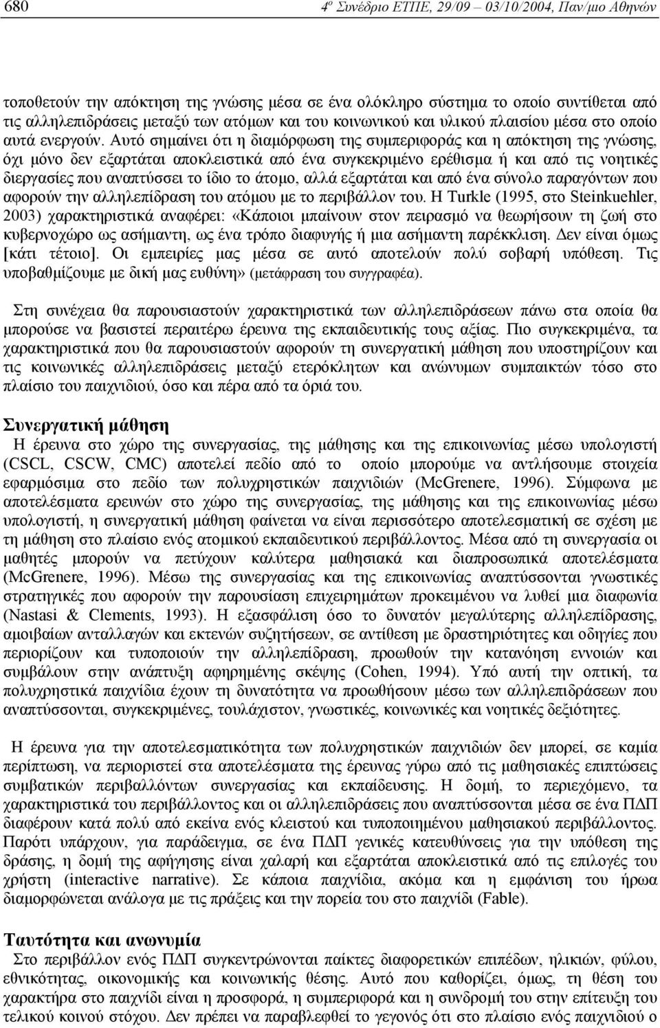 Αυτό σηµαίνει ότι η διαµόρφωση της συµπεριφοράς και η απόκτηση της γνώσης, όχι µόνο δεν εξαρτάται αποκλειστικά από ένα συγκεκριµένο ερέθισµα ή και από τις νοητικές διεργασίες που αναπτύσσει το ίδιο