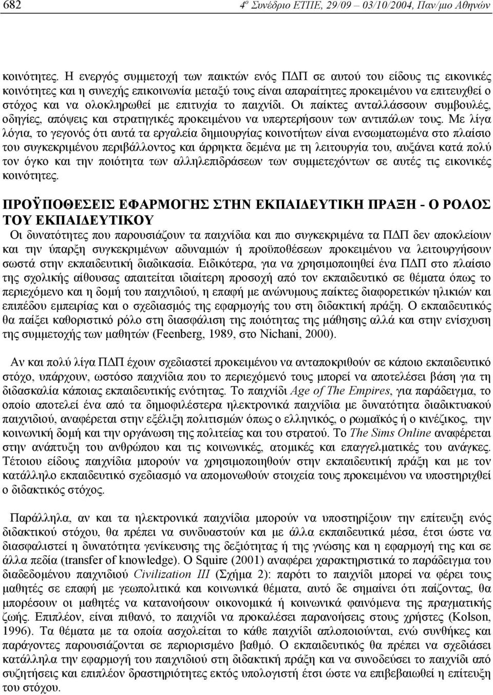 επιτυχία το παιχνίδι. Οι παίκτες ανταλλάσσουν συµβουλές, οδηγίες, απόψεις και στρατηγικές προκειµένου να υπερτερήσουν των αντιπάλων τους.