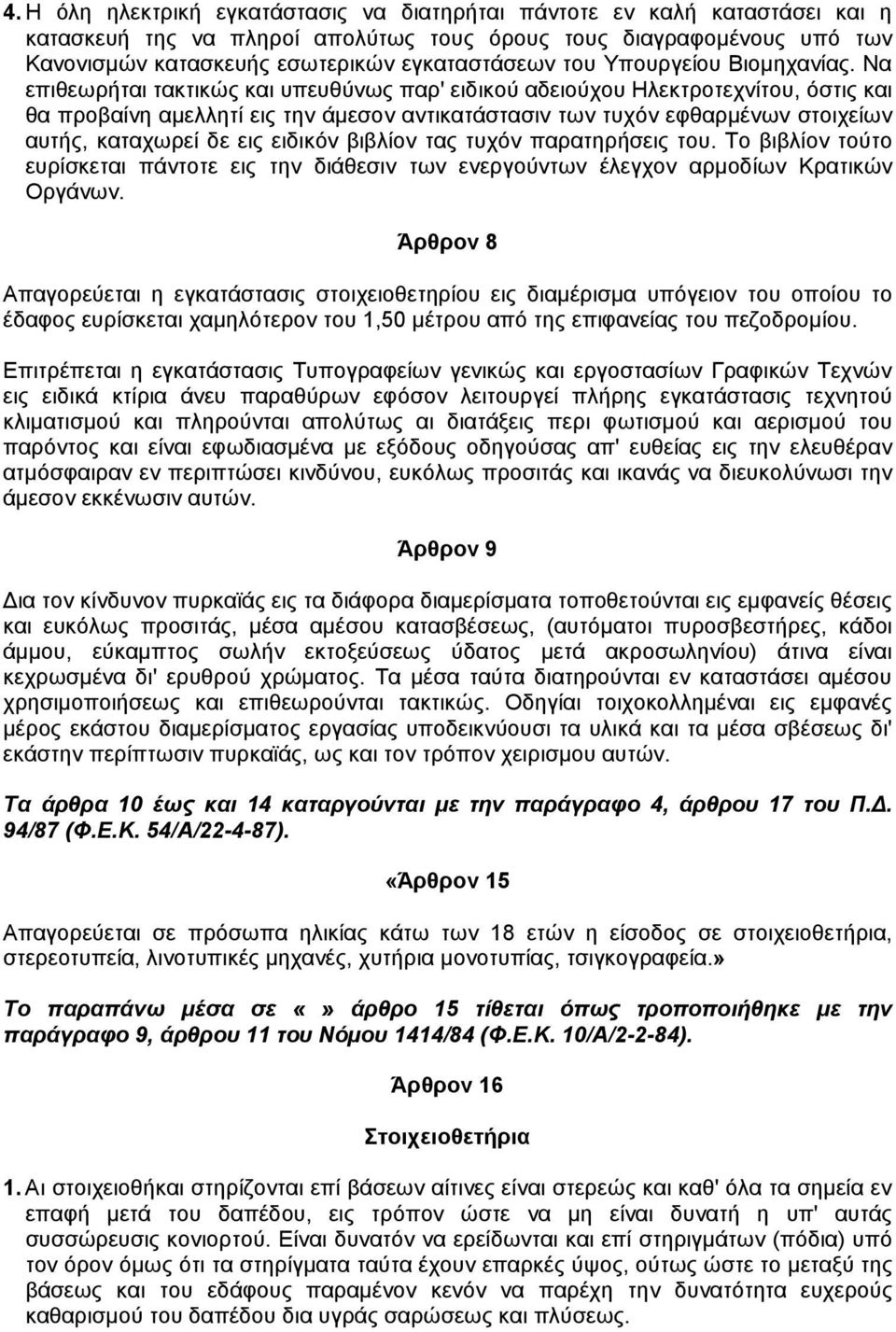 Να επιθεωρήται τακτικώς και υπευθύνως παρ' ειδικού αδειούχου Ηλεκτροτεχνίτου, όστις και θα προβαίνη αµελλητί εις την άµεσον αντικατάστασιν των τυχόν εφθαρµένων στοιχείων αυτής, καταχωρεί δε εις