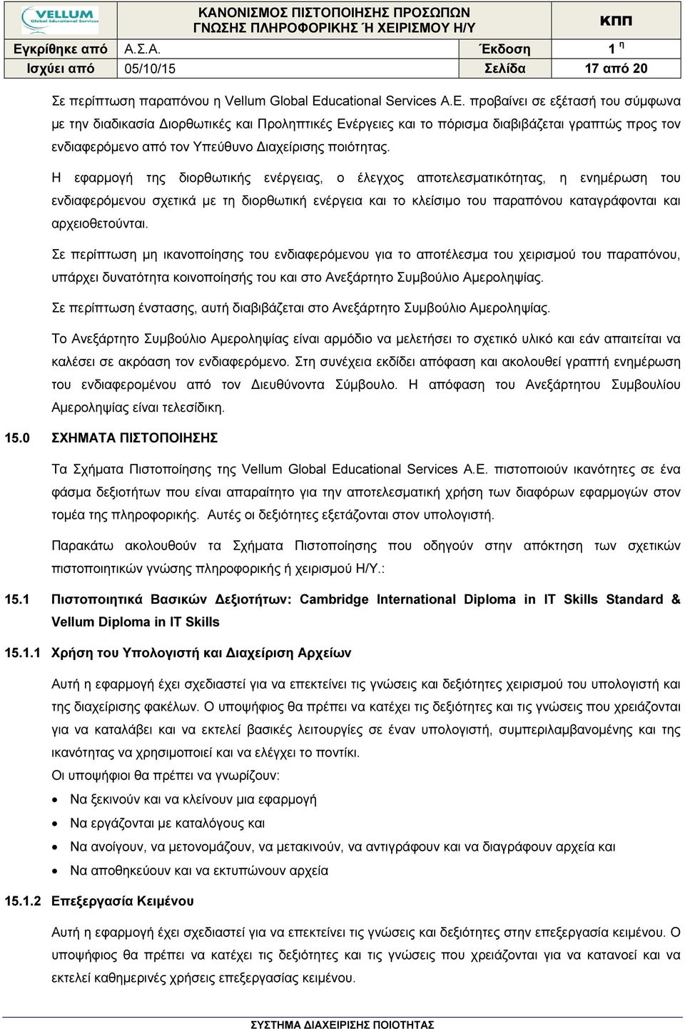 Η εφαρµογή της διορθωτικής ενέργειας, ο έλεγχος αποτελεσµατικότητας, η ενηµέρωση του ενδιαφερόµενου σχετικά µε τη διορθωτική ενέργεια και το κλείσιµο του παραπόνου καταγράφονται και αρχειοθετούνται.