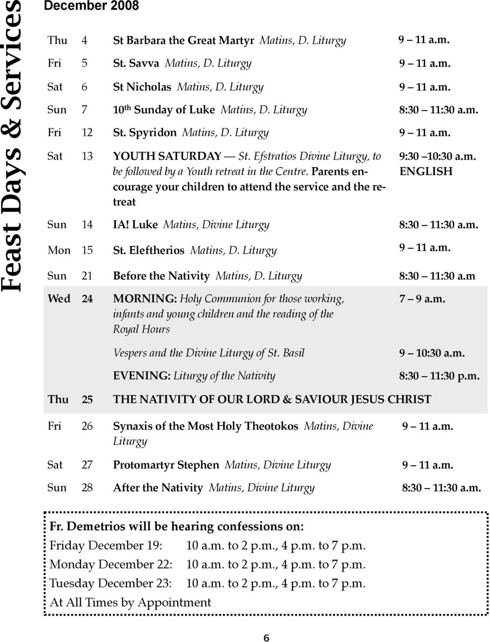Parents encourage your children to attend the service and the retreat 9:30 10:30 a.m. ENGLISH Sun 14 IA! Luke Matins, Divine Liturgy 8:30 11:30 a.m. Mon 15 St. Eleftherios Matins, D. Liturgy 9 11 a.m. Sun 21 Before the Nativity Matins, D.