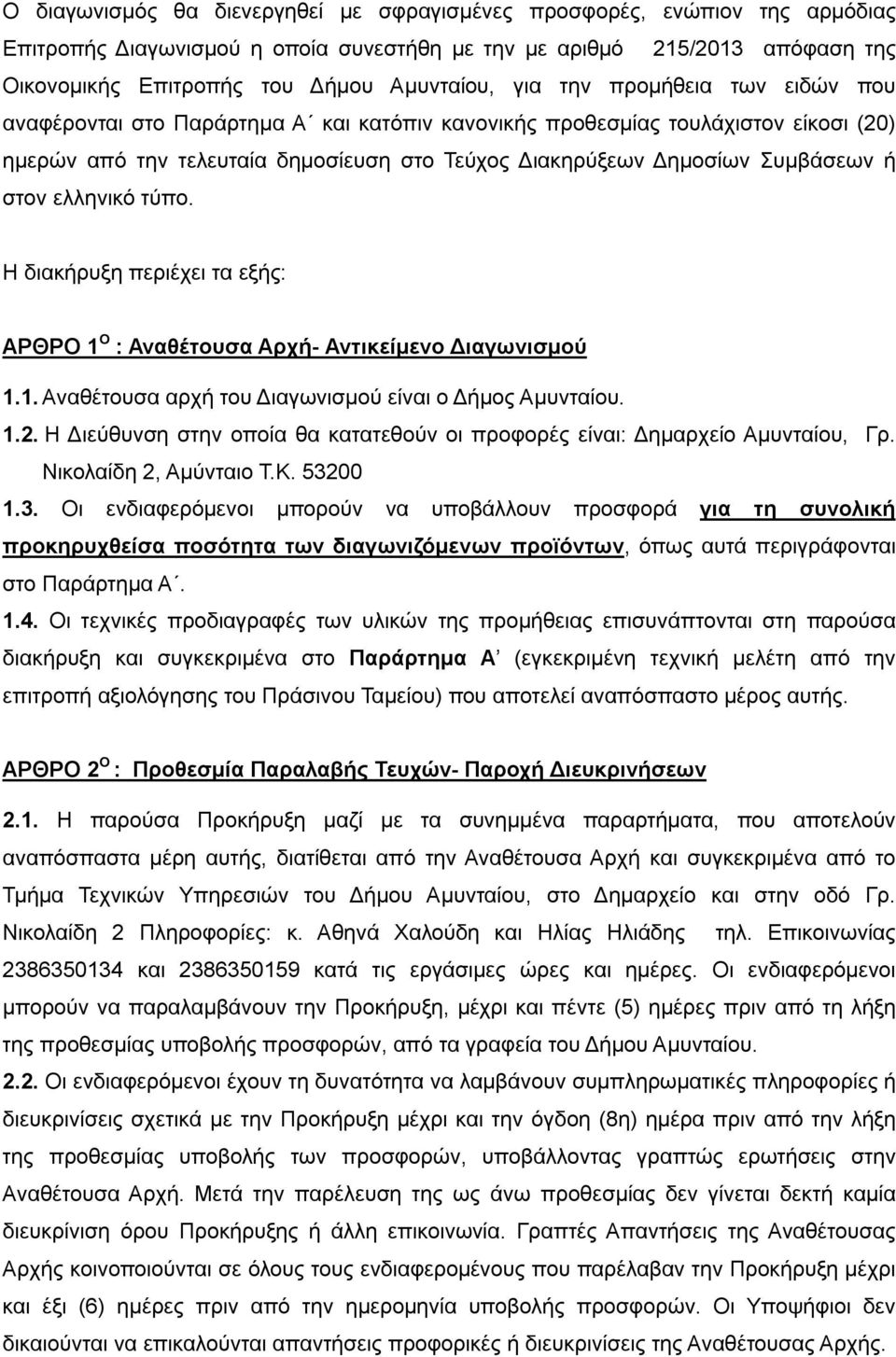 στον ελληνικό τύπο. Η διακήρυξη περιέχει τα εξής: ΑΡΘΡΟ 1 Ο : Αναθέτουσα Αρχή- Αντικείμενο Διαγωνισμού 1.1. Αναθέτουσα αρχή του Διαγωνισμού είναι ο Δήμος Αμυνταίου. 1.2.