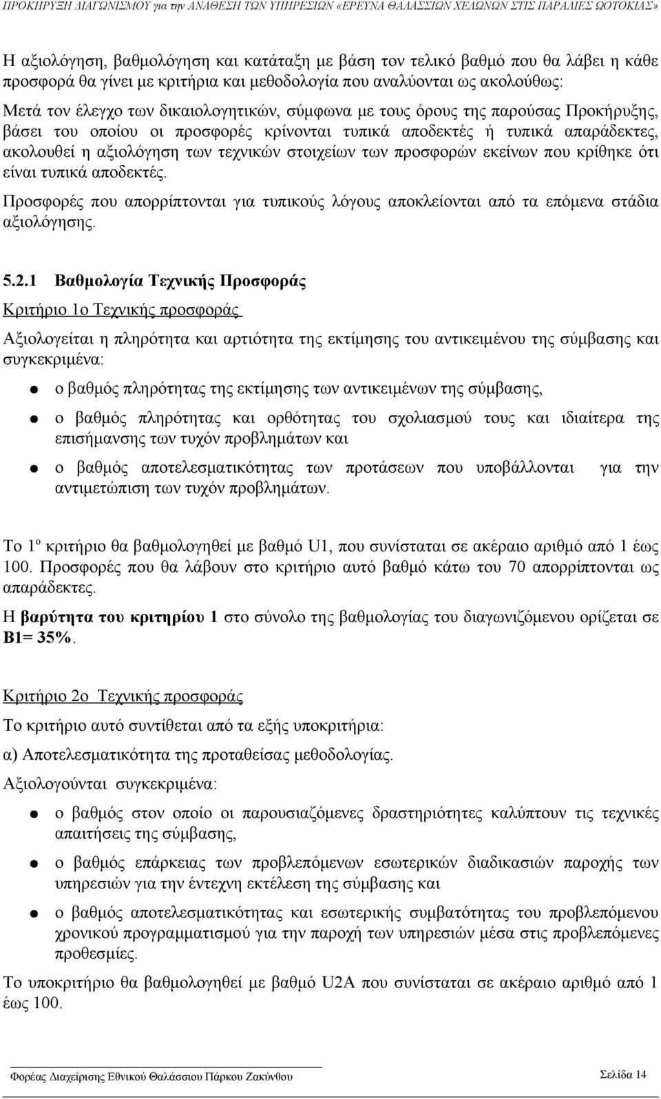 κρίθηκε ότι είναι τυπικά αποδεκτές. Προσφορές που απορρίπτονται για τυπικούς λόγους αποκλείονται από τα επόμενα στάδια αξιολόγησης. 5.2.