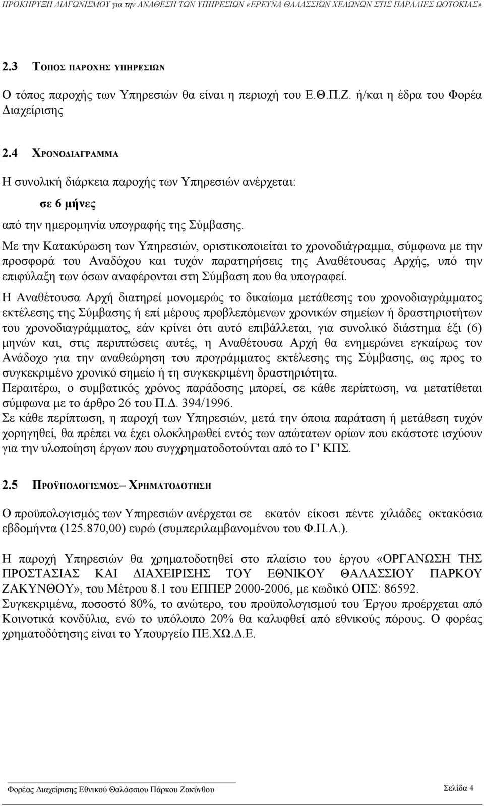 Με την Κατακύρωση των Υπηρεσιών, οριστικοποιείται το χρονοδιάγραμμα, σύμφωνα με την προσφορά του Αναδόχου και τυχόν παρατηρήσεις της Αναθέτουσας Αρχής, υπό την επιφύλαξη των όσων αναφέρονται στη