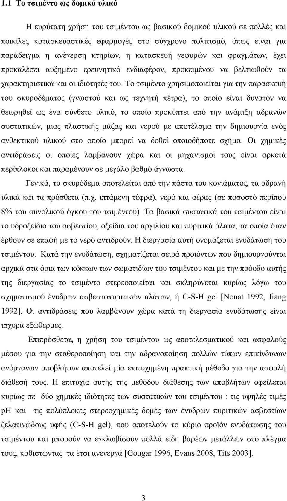 Το τσιμέντο χρησιμοποιείται για την παρασκευή του σκυροδέματος (γνωστού και ως τεχνητή πέτρα), το οποίο είναι δυνατόν να θεωρηθεί ως ένα σύνθετο υλικό, το οποίο προκύπτει από την ανάμιξη αδρανών