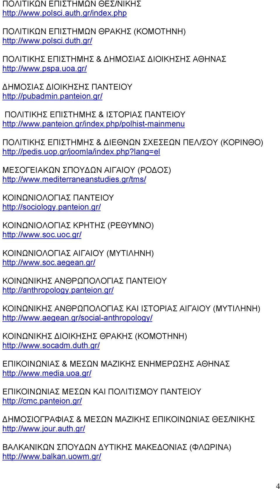 php/polhist-mainmenu ΠΟΛΙΤΙΚΗΣ ΕΠΙΣΤΗΜΗΣ & ΙΕΘΝΩΝ ΣΧΕΣΕΩΝ ΠΕΛ/ΣΟΥ (ΚΟΡΙΝΘΟ) http://pedis.uop.gr/joomla/index.php?lang=el ΜΕΣΟΓΕΙΑΚΩΝ ΣΠΟΥ ΩΝ ΑΙΓΑΙΟΥ (ΡΟ ΟΣ) http://www.mediterraneanstudies.