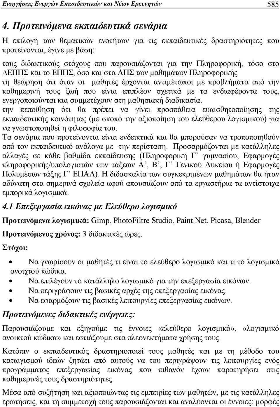 Πληροφορική, τόσο στο ΕΠΠΣ και το ΕΠΠΣ, όσο και στα ΑΠΣ των μαθημάτων Πληροφορικής τη θεώρηση ότι όταν οι μαθητές έρχονται αντιμέτωποι με προβλήματα από την καθημερινή τους ζωή που είναι επιπλέον