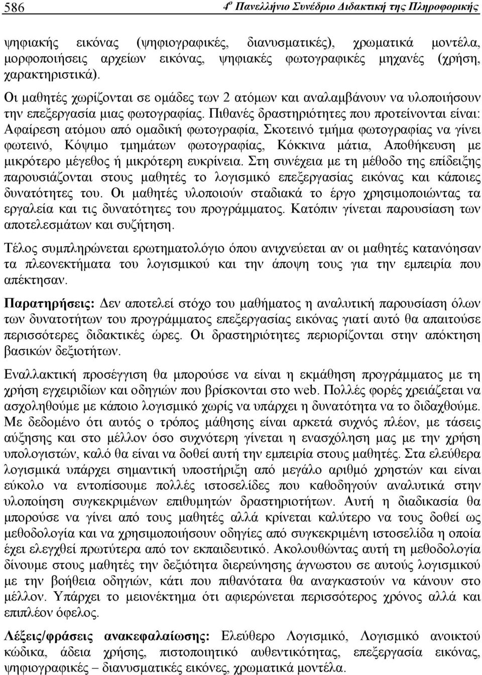 Πιθανές δραστηριότητες που προτείνονται είναι: Αφαίρεση ατόμου από ομαδική φωτογραφία, Σκοτεινό τμήμα φωτογραφίας να γίνει φωτεινό, Κόψιμο τμημάτων φωτογραφίας, Κόκκινα μάτια, Αποθήκευση με μικρότερο