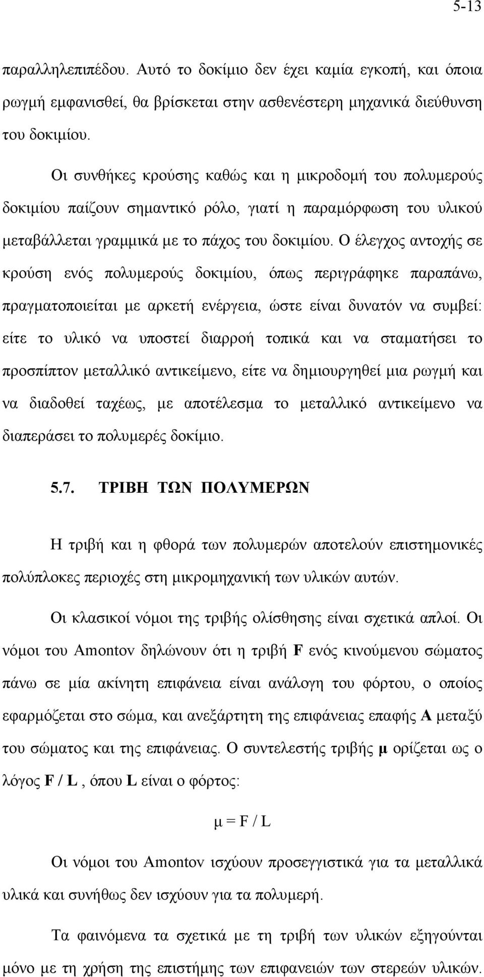 Ο έλεγχος αντοχής σε κρούση ενός πολυµερούς δοκιµίου, όπως περιγράφηκε παραπάνω, πραγµατοποιείται µε αρκετή ενέργεια, ώστε είναι δυνατόν να συµβεί: είτε το υλικό να υποστεί διαρροή τοπικά και να