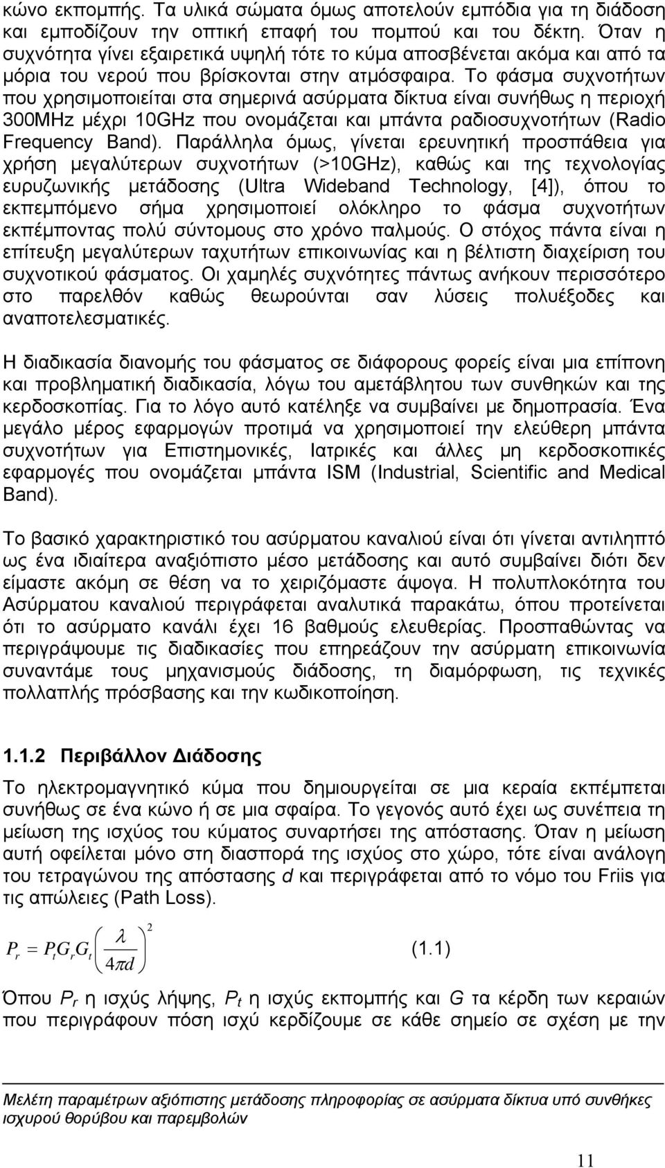 Το φάσμα συχνοτήτων που χρησιμοποιείται στα σημερινά ασύρματα δίκτυα είναι συνήθως η περιοχή 300MHz μέχρι 10GHz που ονομάζεται και μπάντα ραδιοσυχνοτήτων (Radio Frequency Band).