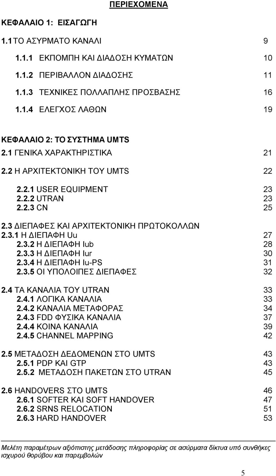 3.3 Η ΔΙΕΠΑΦΗ Iur 30 2.3.4 Η ΔΙΕΠΑΦΗ Iu-PS 31 2.3.5 ΟΙ ΥΠΟΛΟΙΠΕΣ ΔΙΕΠΑΦΕΣ 32 2.4 ΤΑ ΚΑΝΑΛΙΑ ΤΟΥ UTRAN 33 2.4.1 ΛΟΓΙΚΑ ΚΑΝΑΛΙΑ 33 2.4.2 ΚΑΝΑΛΙΑ ΜΕΤΑΦΟΡΑΣ 34 2.4.3 FDD ΦΥΣΙΚΑ ΚΑΝΑΛΙΑ 37 2.4.4 ΚΟΙΝΑ ΚΑΝΑΛΙΑ 39 2.