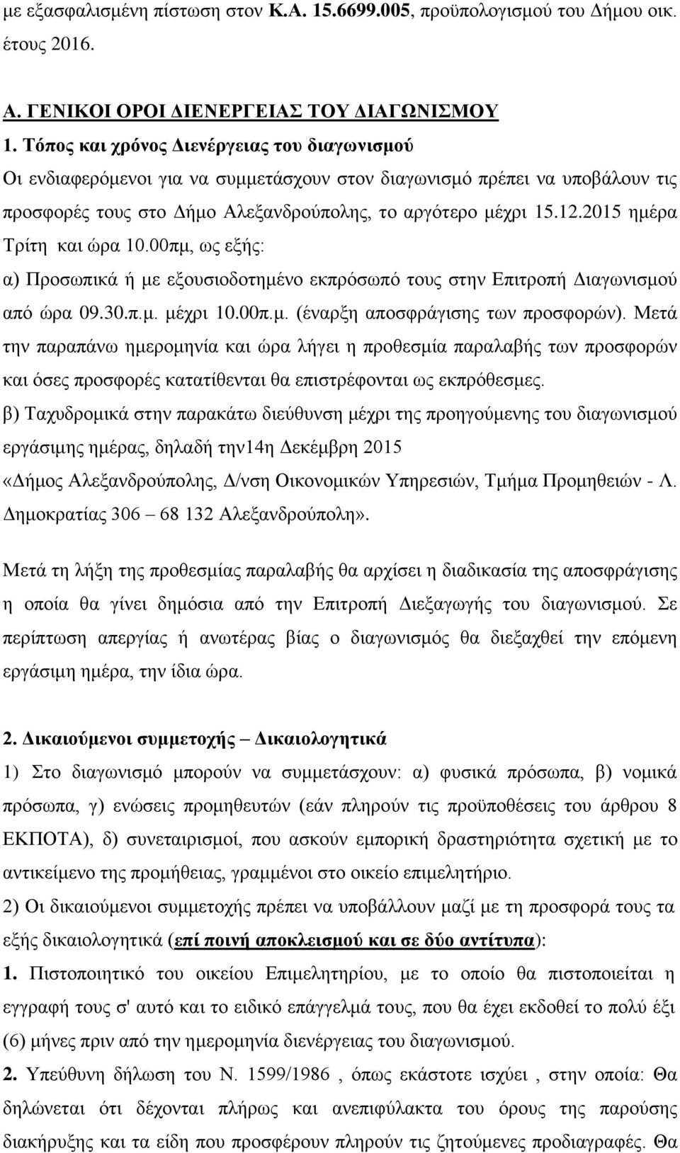 2015 ημέρα Τρίτη και ώρα 10.00πμ, ως εξής: α) Προσωπικά ή με εξουσιοδοτημένο εκπρόσωπό τους στην Επιτροπή Διαγωνισμού από ώρα 09.30.π.μ. μέχρι 10.00π.μ. (έναρξη αποσφράγισης των προσφορών).