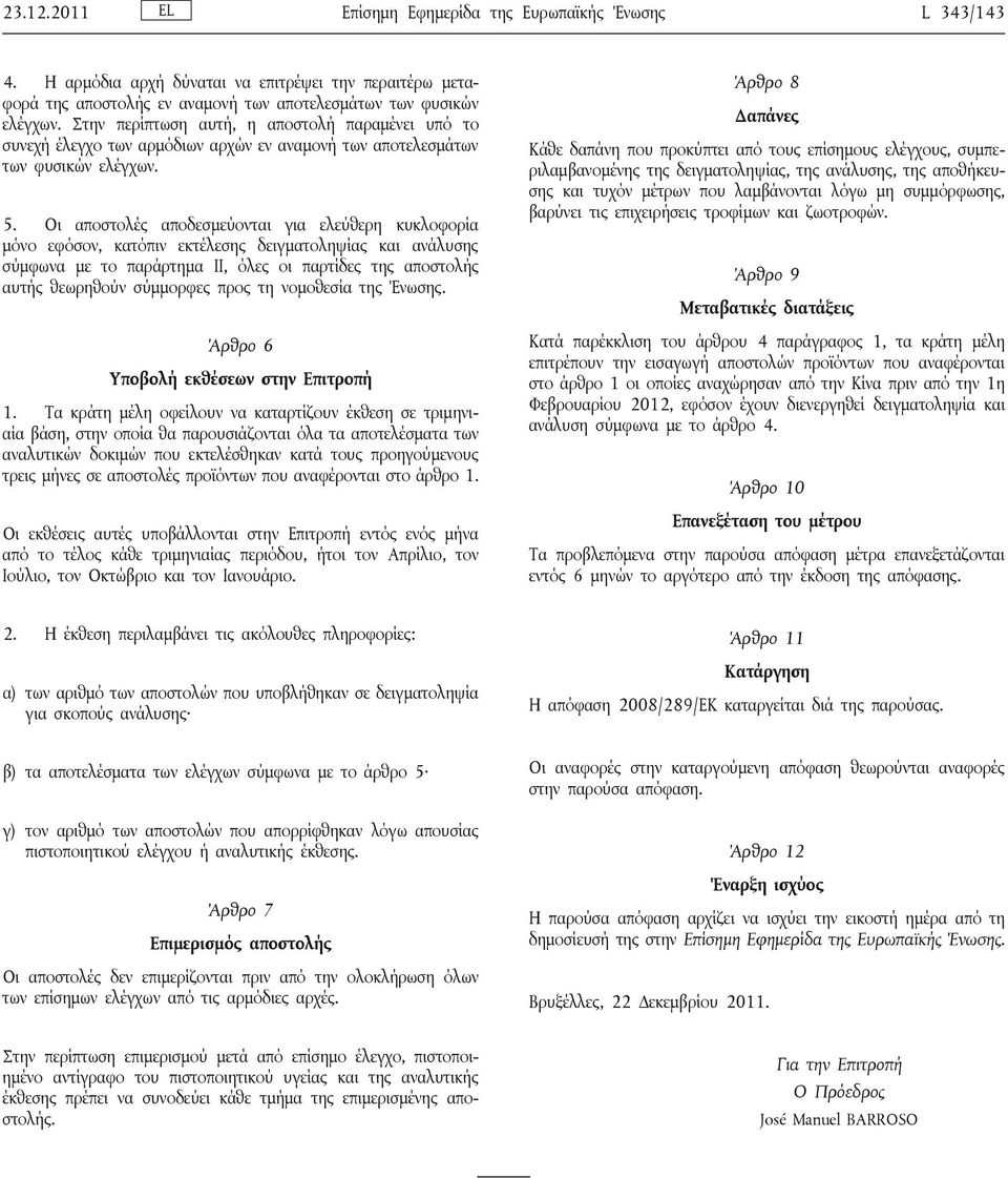 Οι αποστολές αποδεσμεύονται για ελεύθερη κυκλοφορία μόνο εφόσον, κατόπιν εκτέλεσης δειγματοληψίας και ανάλυσης σύμφωνα με το παράρτημα II, όλες οι παρτίδες της αποστολής αυτής θεωρηθούν σύμμορφες