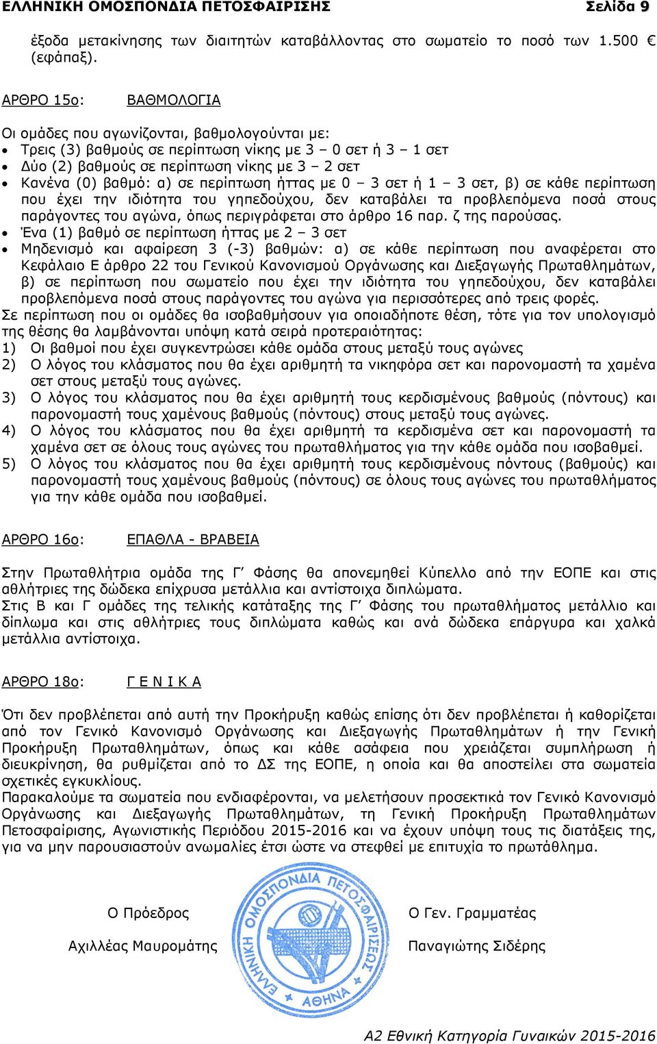 περίπτωση ήττας µε 0 3 σετ ή 1 3 σετ, β) σε κάθε περίπτωση που έχει την ιδιότητα του γηπεδούχου, δεν καταβάλει τα προβλεπόµενα ποσά στους παράγοντες του αγώνα, όπως περιγράφεται στο άρθρο 16 παρ.