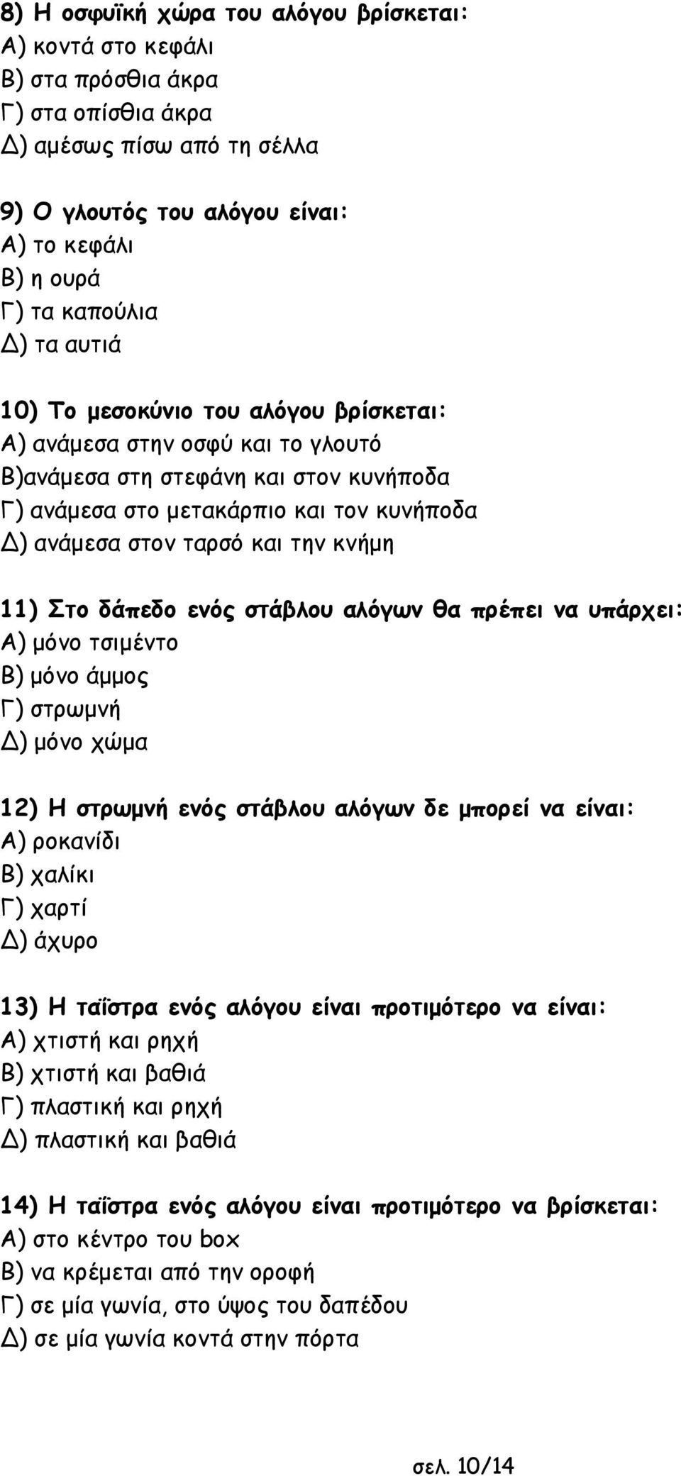 κνήμη 11) Στο δάπεδο ενός στάβλου αλόγων θα πρέπει να υπάρχει: Α) μόνο τσιμέντο Β) μόνο άμμος Γ) στρωμνή Δ) μόνο χώμα 12) Η στρωμνή ενός στάβλου αλόγων δε μπορεί να είναι: Α) ροκανίδι Β) χαλίκι Γ)