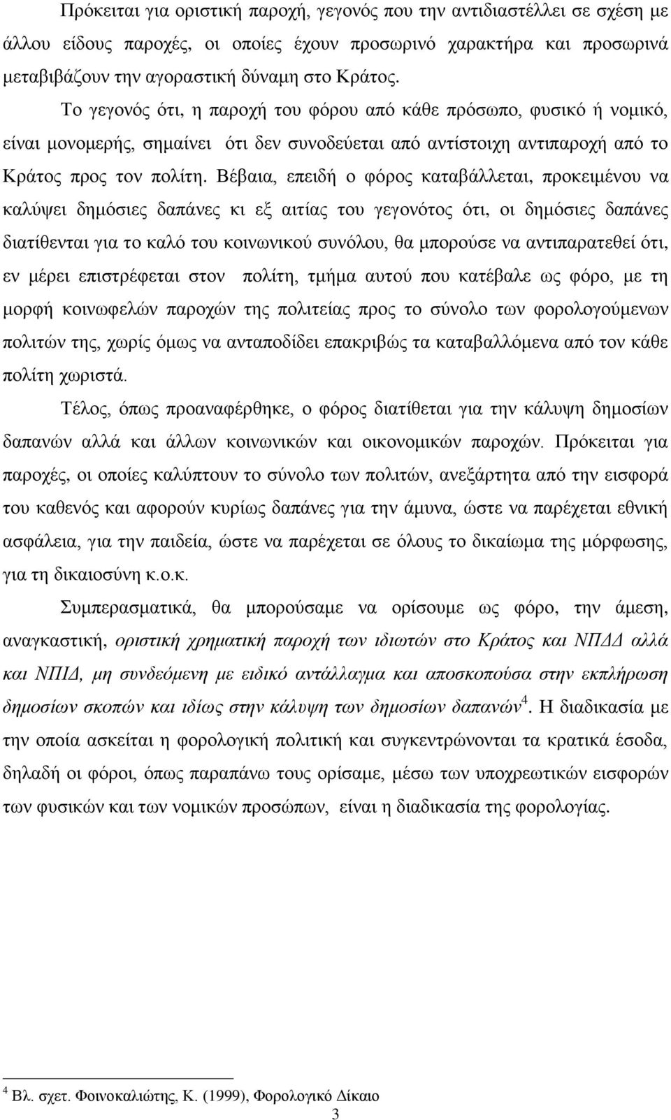 Βέβαια, επειδή ο φόρος καταβάλλεται, προκειμένου να καλύψει δημόσιες δαπάνες κι εξ αιτίας του γεγονότος ότι, οι δημόσιες δαπάνες διατίθενται για το καλό του κοινωνικού συνόλου, θα μπορούσε να