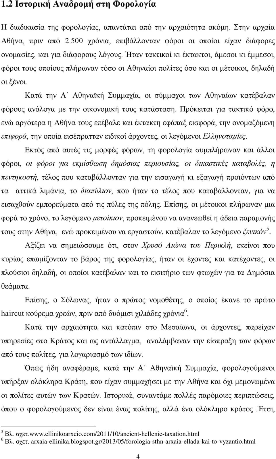 Ήταν τακτικοί κι έκτακτοι, άμεσοι κι έμμεσοι, φόροι τους οποίους πλήρωναν τόσο οι Αθηναίοι πολίτες όσο και οι μέτοικοι, δηλαδή οι ξένοι.