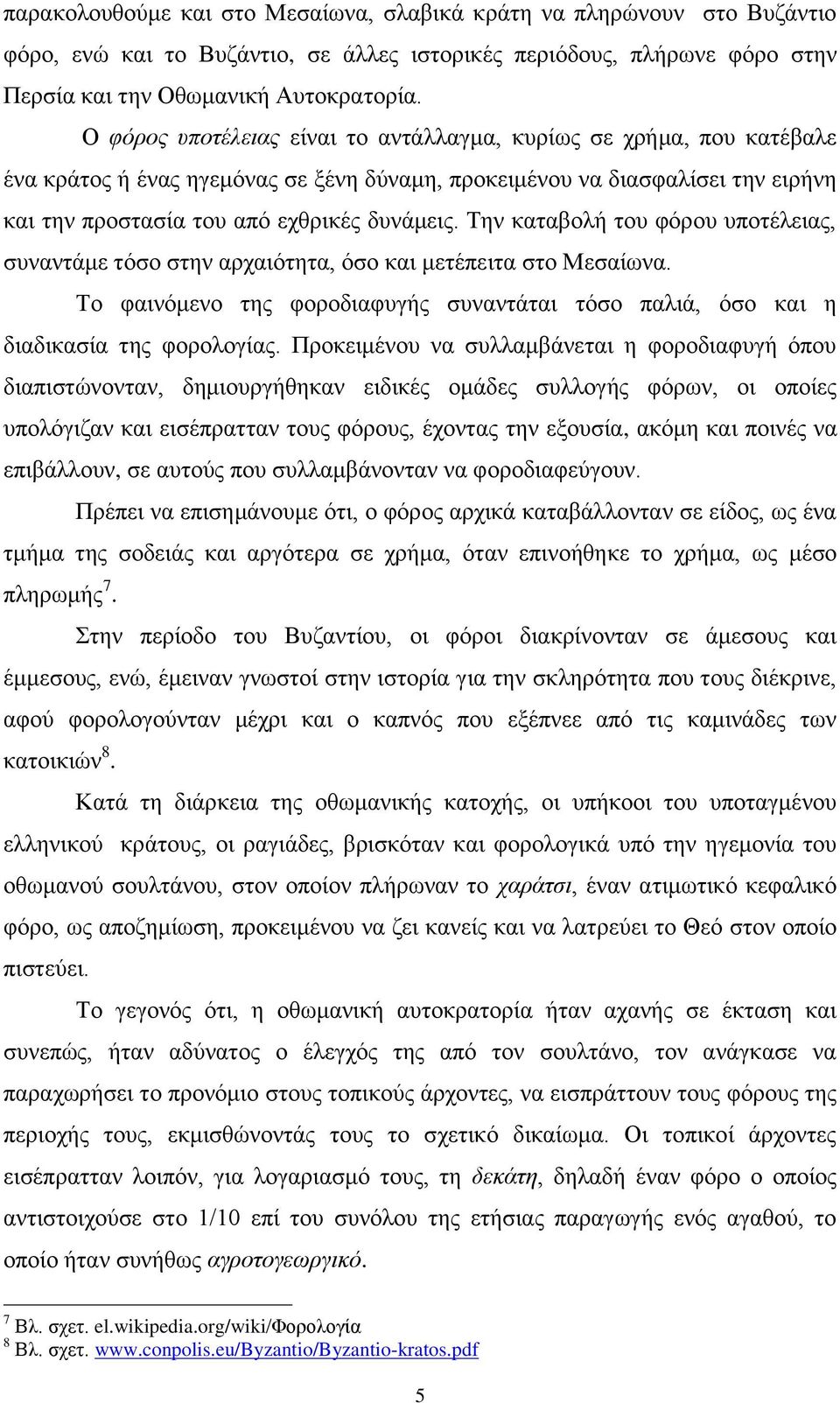 Την καταβολή του φόρου υποτέλειας, συναντάμε τόσο στην αρχαιότητα, όσο και μετέπειτα στο Μεσαίωνα. Το φαινόμενο της φοροδιαφυγής συναντάται τόσο παλιά, όσο και η διαδικασία της φορολογίας.