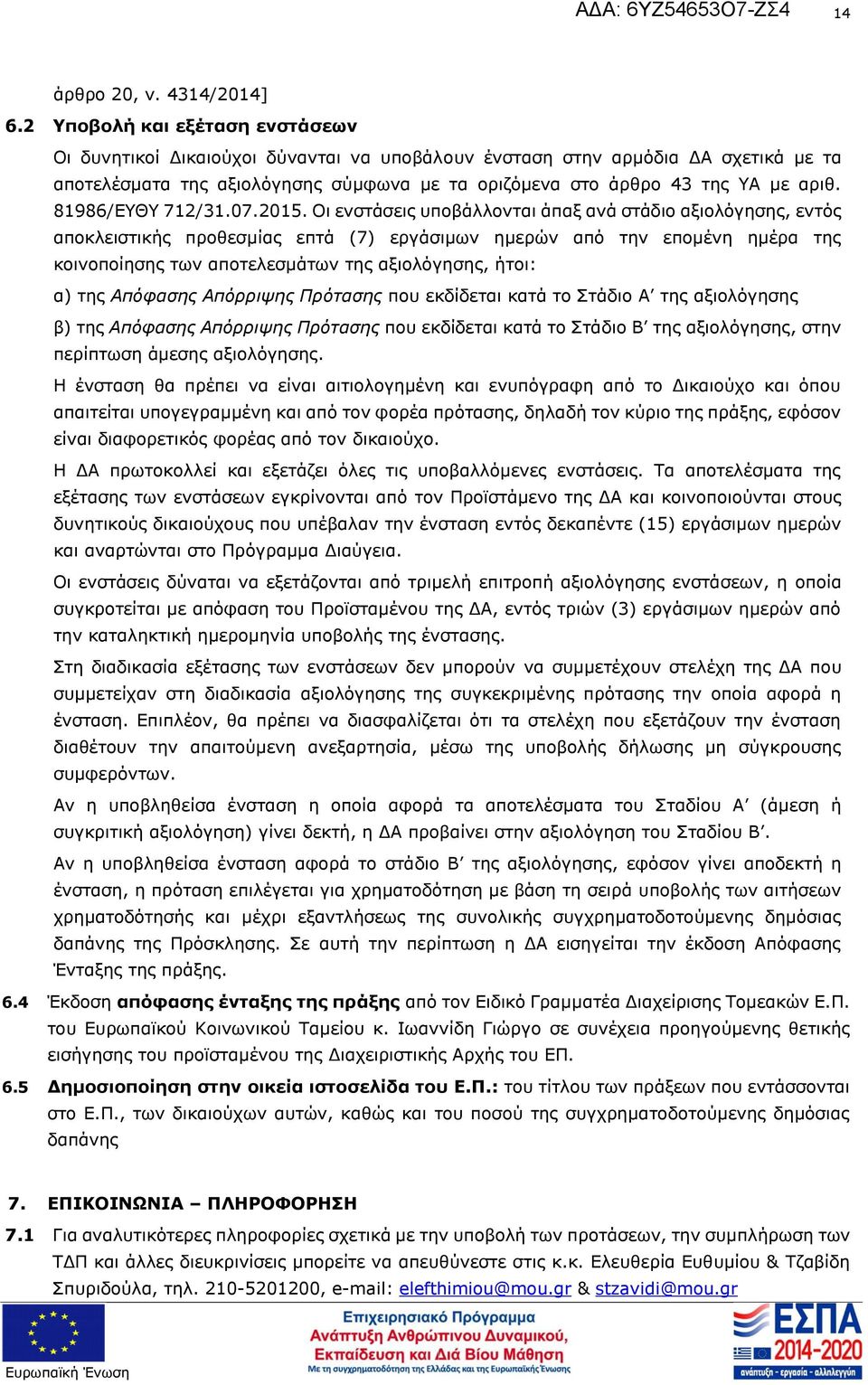 των αποτελεσμάτων της αξιολόγησης, ήτοι: α) της Απόφασης Απόρριψης Πρότασης που εκδίδεται κατά το Στάδιο Α της αξιολόγησης β) της Απόφασης Απόρριψης Πρότασης που εκδίδεται κατά το Στάδιο Β της