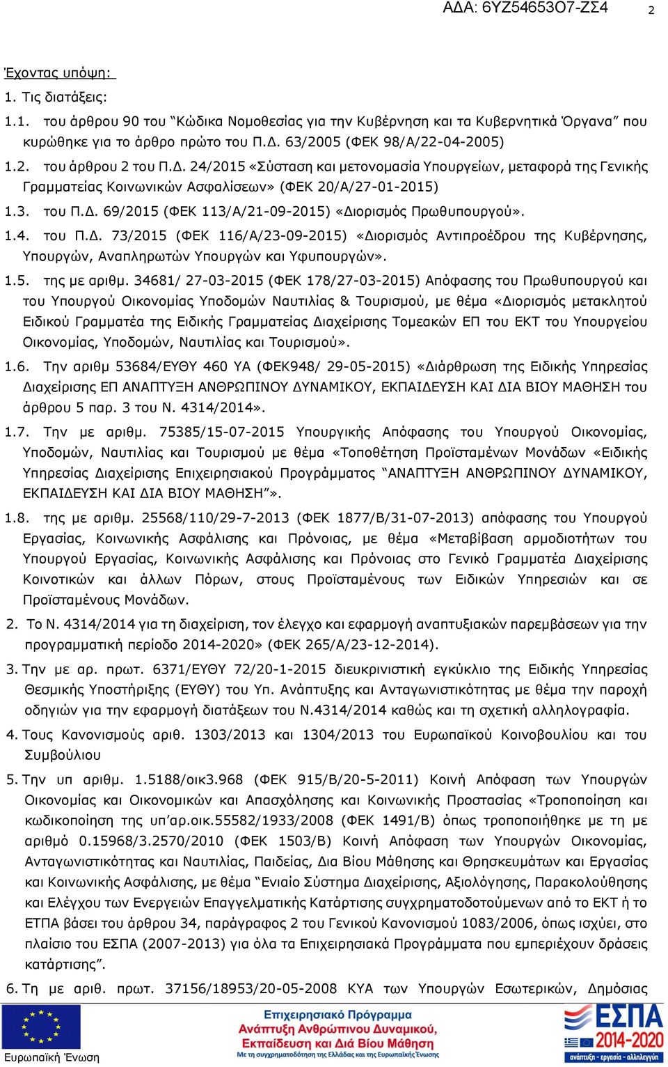 14 του ΠΔ 73/2015 (ΦΕΚ 116/A/23-09-2015) «Διορισμός Αντιπροέδρου της Κυβέρνησης, Υπουργών, Αναπληρωτών Υπουργών και Υφυπουργών» 15 της με αριθμ 34681/ 27-03-2015 (ΦΕΚ 178/27-03-2015) Απόφασης του