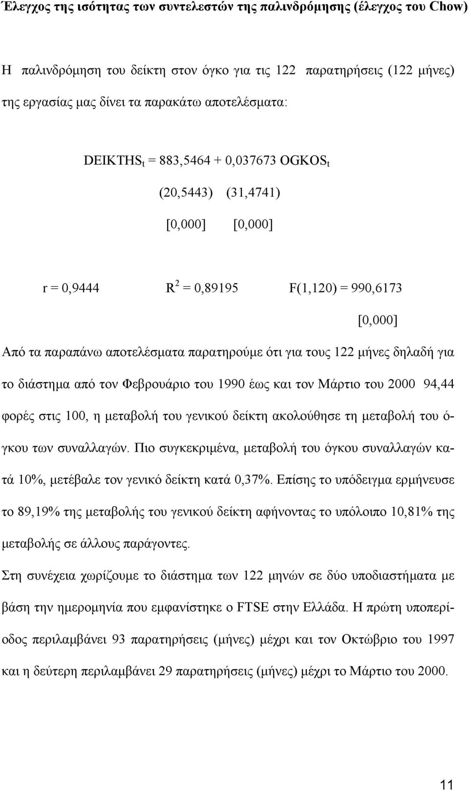 για το διάστηµα από τον Φεβρουάριο του 1990 έως και τον Μάρτιο του 2000 94,44 φορές στις 100, η µεταβολή του γενικού δείκτη ακολούθησε τη µεταβολή του ό- γκου των συναλλαγών.