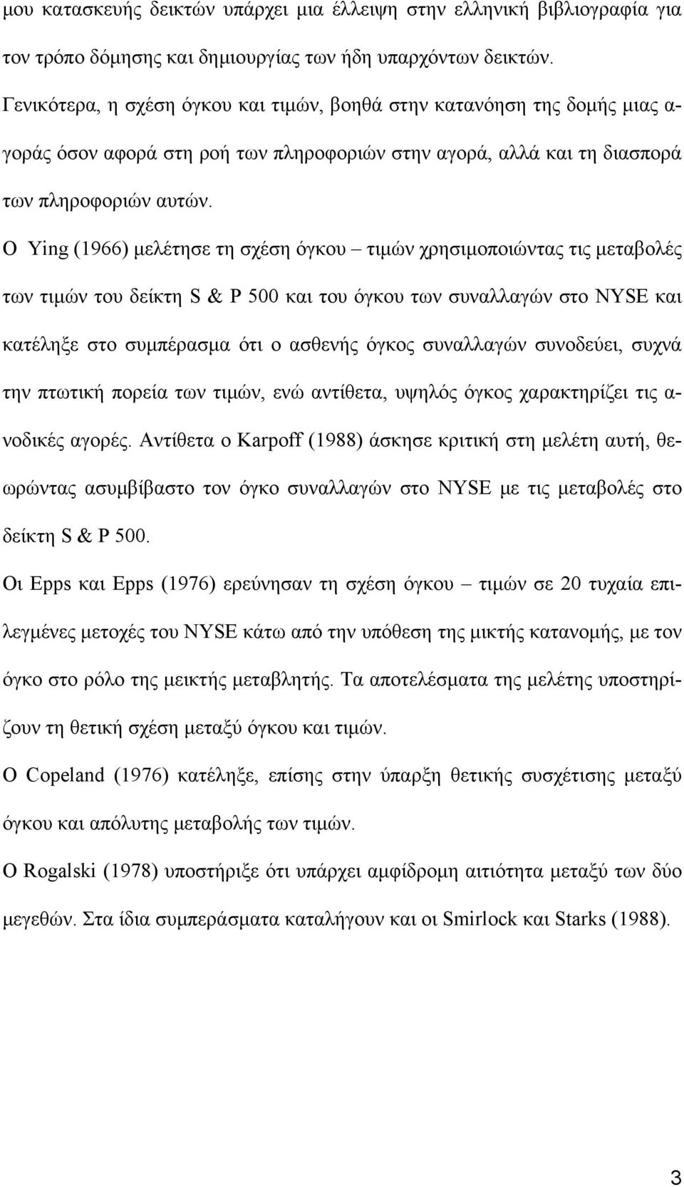 Ο Ying (1966) µελέτησε τη σχέση όγκου τιµών χρησιµοποιώντας τις µεταβολές των τιµών του δείκτη S & P 500 και του όγκου των συναλλαγών στο NYSE και κατέληξε στο συµπέρασµα ότι ο ασθενής όγκος