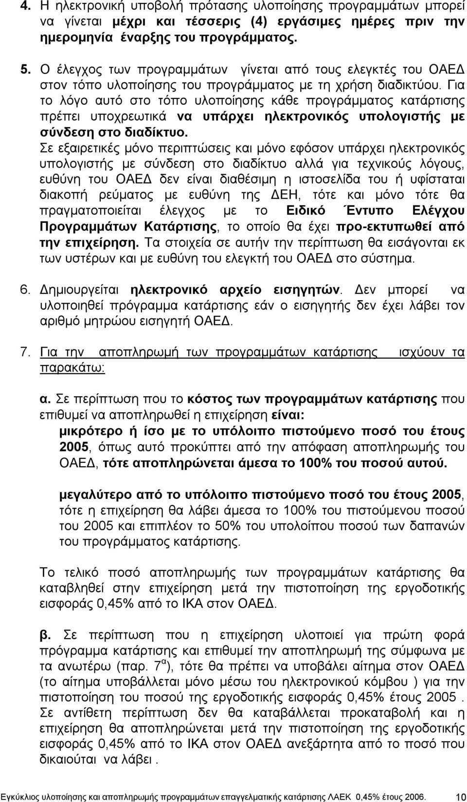 Για το λόγο αυτό στο τόπο υλοποίησης κάθε προγράμματος κατάρτισης πρέπει υποχρεωτικά να υπάρχει ηλεκτρονικός υπολογιστής με σύνδεση στο διαδίκτυο.