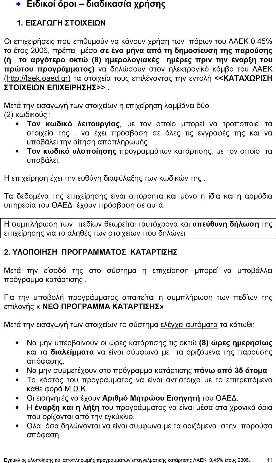 ημέρες πριν την έναρξη του πρώτου προγράμματος) να δηλώσουν στον ηλεκτρονικό κόμβο του ΛΑΕΚ (http://laek.oaed.gr) τα στοιχεία τους επιλέγοντας την εντολή <<ΚΑΤΑΧΩΡΙΣΗ ΣΤΟΙΧΕΙΩΝ ΕΠΙΧΕΙΡΗΣΗΣ>>.