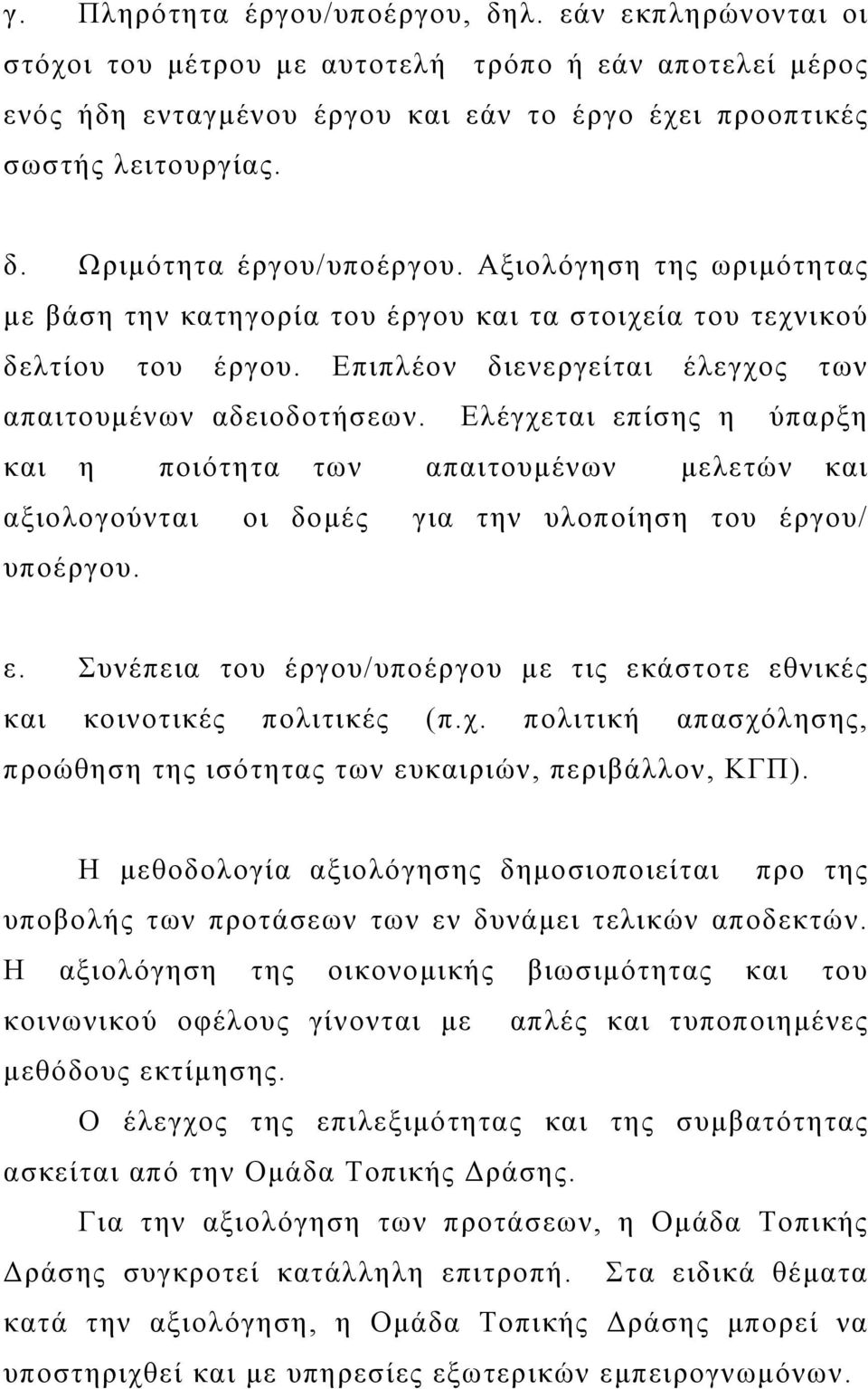 Ελέγχεται επίσης η ύπαρξη και η ποιότητα των απαιτουμένων μελετών και αξιολογούνται οι δομές για την υλοποίηση του έργου/ υποέργου. ε. Συνέπεια του έργου/υποέργου με τις εκάστοτε εθνικές και κοινοτικές πολιτικές (π.