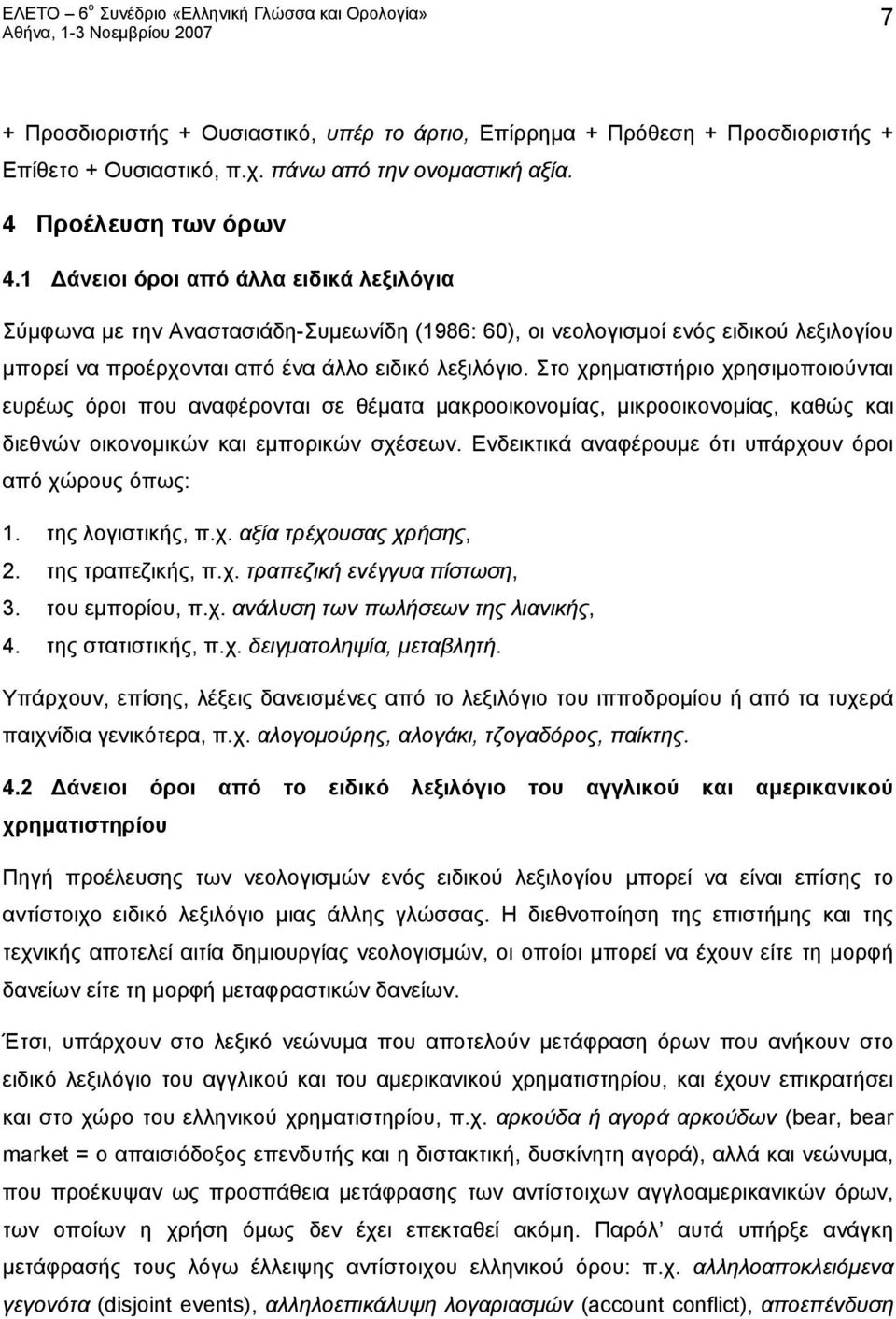 Στο χρηματιστήριο χρησιμοποιούνται ευρέως όροι που αναφέρονται σε θέματα μακροοικονομίας, μικροοικονομίας, καθώς και διεθνών οικονομικών και εμπορικών σχέσεων.