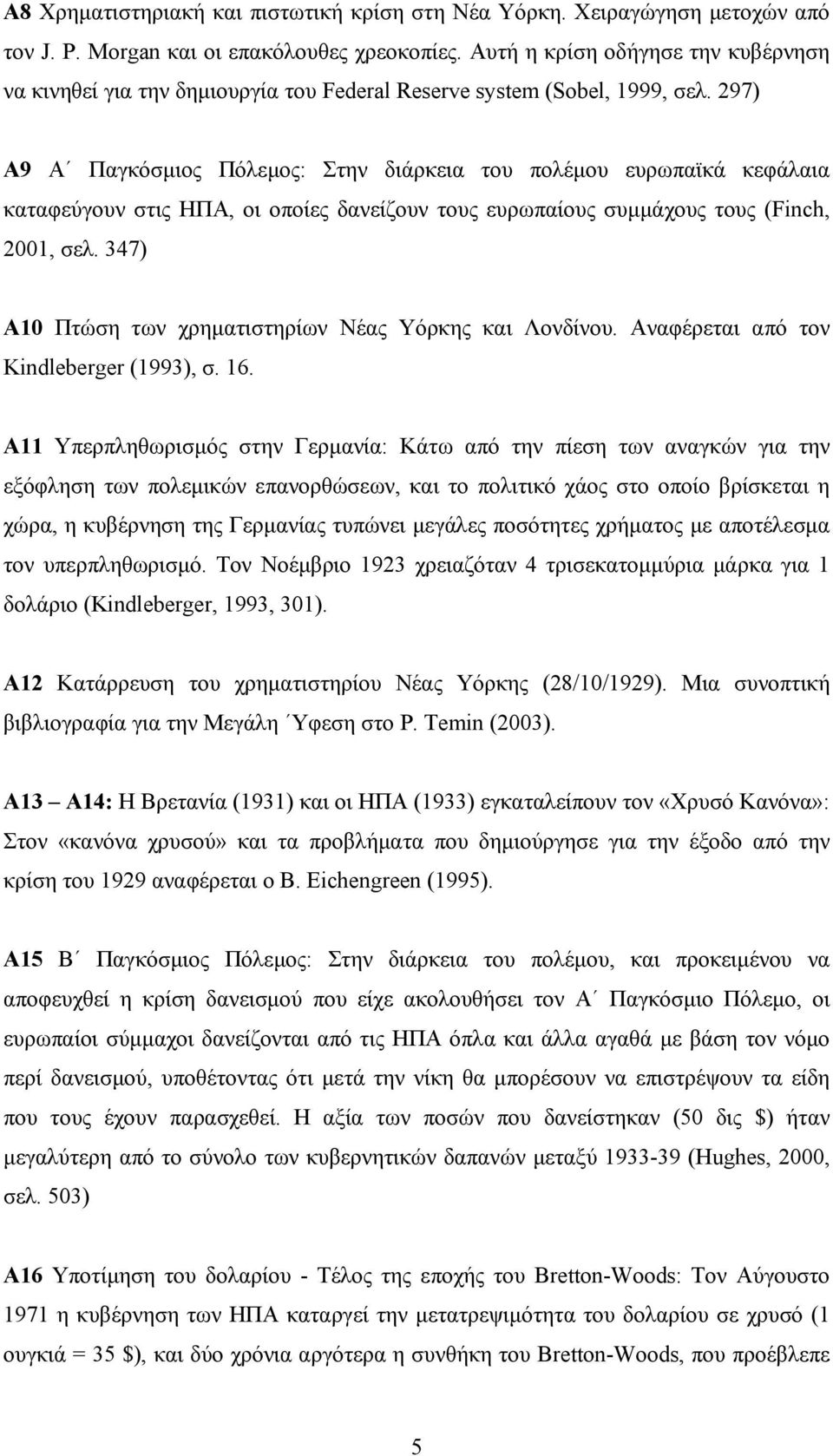 297) Α9 Α Παγκόσμιος Πόλεμος: Στην διάρκεια του πολέμου ευρωπαϊκά κεφάλαια καταφεύγουν στις ΗΠΑ, οι οποίες δανείζουν τους ευρωπαίους συμμάχους τους (Finch, 2001, σελ.