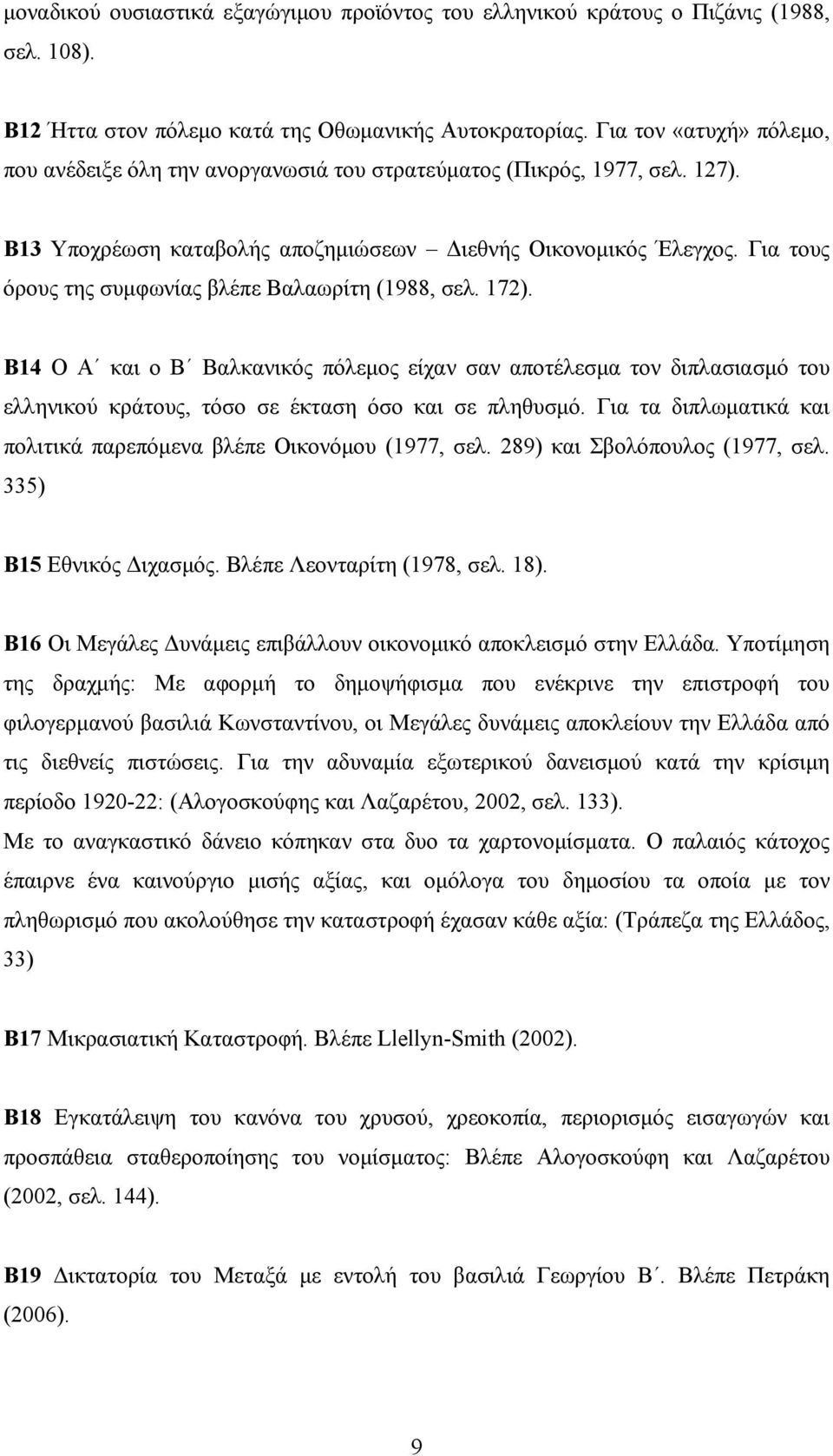 Για τους όρους της συμφωνίας βλέπε Βαλαωρίτη (1988, σελ. 172). Β14 Ο Α και ο Β Βαλκανικός πόλεμος είχαν σαν αποτέλεσμα τον διπλασιασμό του ελληνικού κράτους, τόσο σε έκταση όσο και σε πληθυσμό.