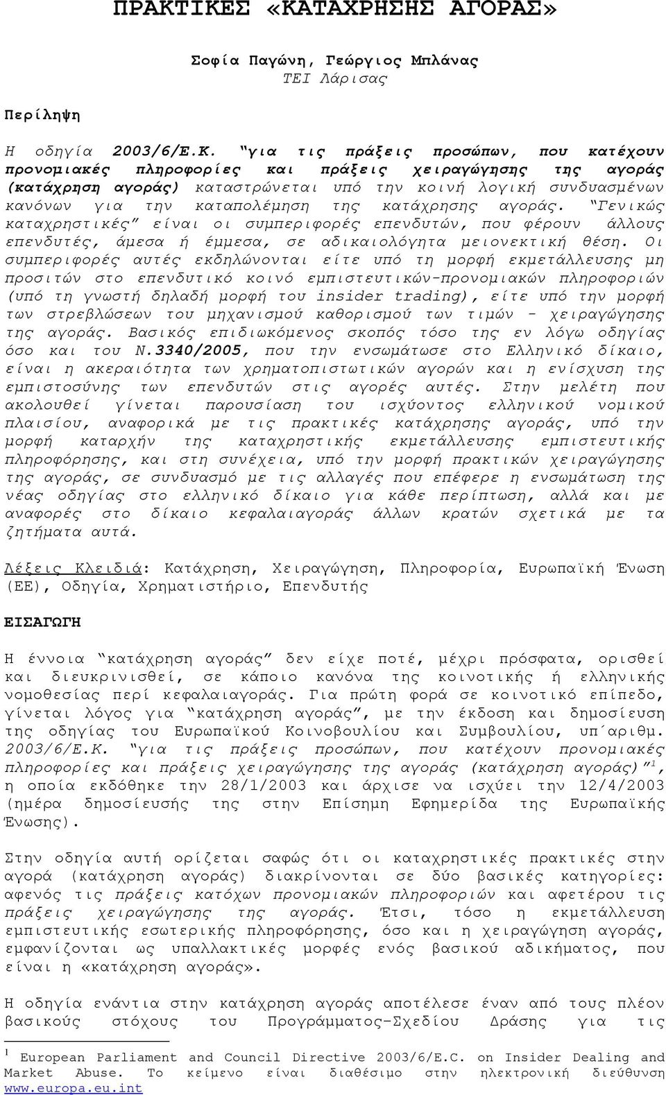 Γενικώς καταχρηστικές είναι οι συμπεριφορές επενδυτών, που φέρουν άλλους επενδυτές, άμεσα ή έμμεσα, σε αδικαιολόγητα μειονεκτική θέση.