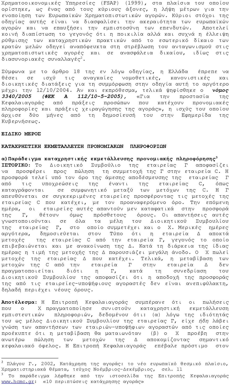 Αποτελεί κοινή διαπίστωση το γεγονός ότι η ποικιλία αλλά και συχνά η έλλειψη ρύθμισης των καταχρηστικών πρακτικών από το εσωτερικό δίκαιο των κρατών μελών οδηγεί αναπόφευκτα στη στρέβλωση του