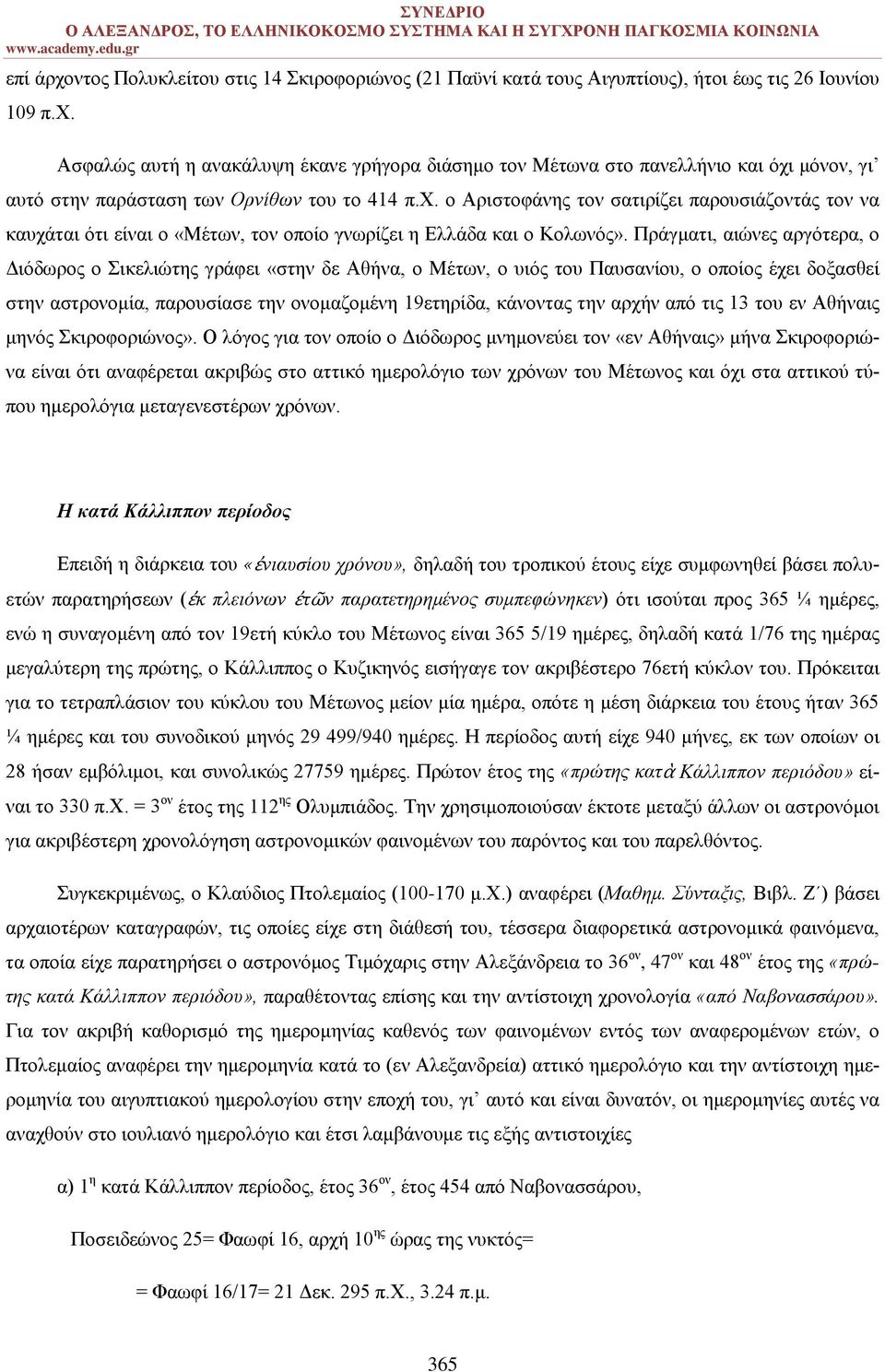 Πράγματι, αιώνες αργότερα, ο Διόδωρος ο Σικελιώτης γράφει «στην δε Αθήνα, ο Μέτων, ο υιός του Παυσανίου, ο οποίος έχει δοξασθεί στην αστρονομία, παρουσίασε την ονομαζομένη 19ετηρίδα, κάνοντας την