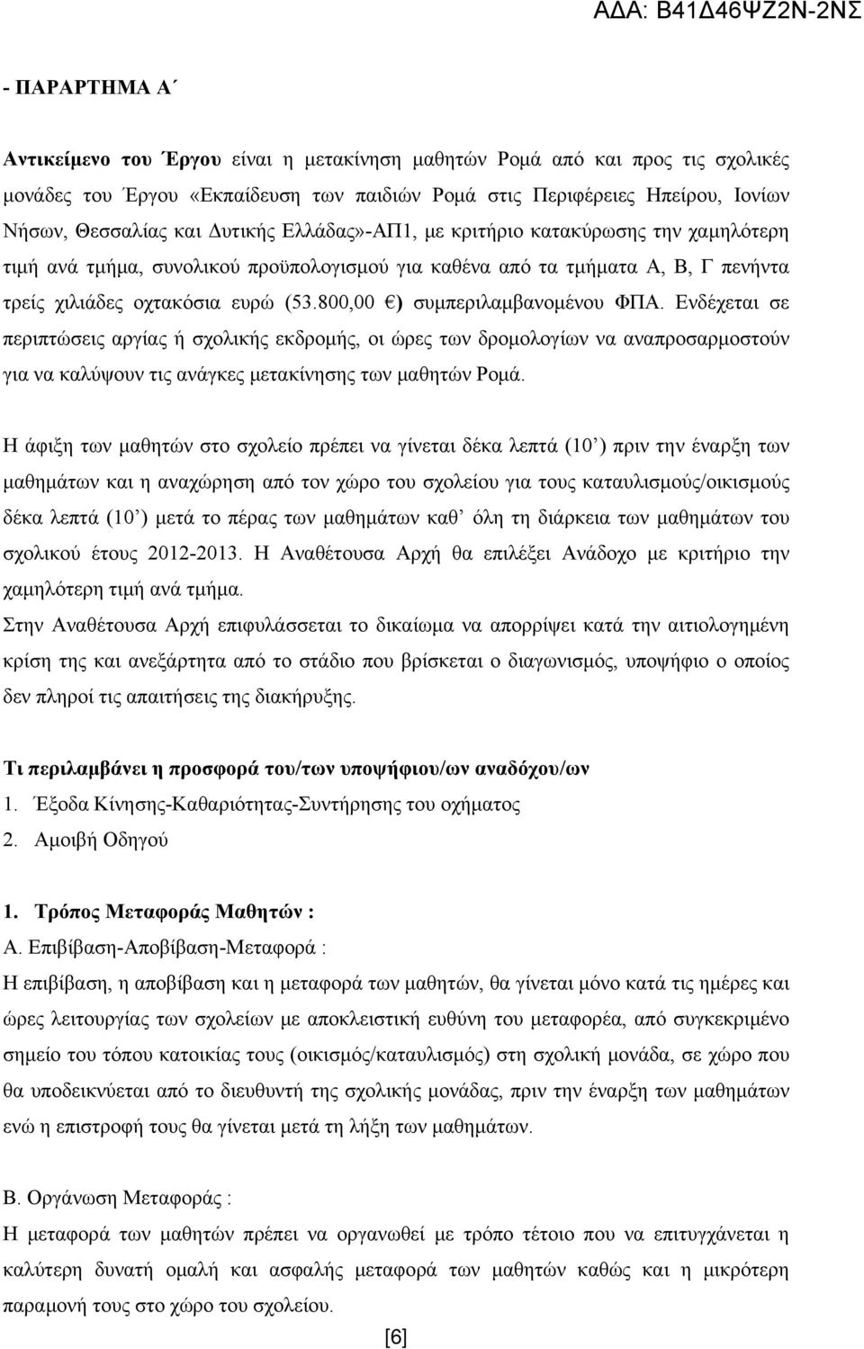 800,00 ) συμπεριλαμβανομένου ΦΠΑ. Ενδέχεται σε περιπτώσεις αργίας ή σχολικής εκδρομής, οι ώρες των δρομολογίων να αναπροσαρμοστούν για να καλύψουν τις ανάγκες μετακίνησης των μαθητών Ρομά.