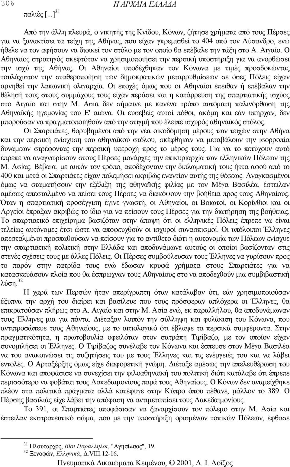 να τον αφήσουν να διοικεί τον στόλο µε τον οποίο θα επέβαλε την τάξη στο Α. Αιγαίο. Ο Αθηναίος στρατηγός σκεφτόταν να χρησιµοποιήσει την περσική υποστήριξη για να ανορθώσει την ισχύ της Αθήνας.