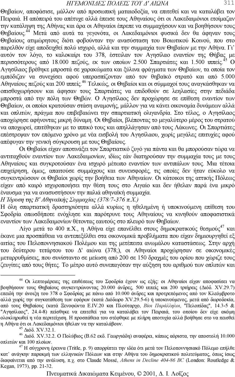 44 Μετά από αυτά τα γεγονότα, οι Λακεδαιµόνιοι φυσικά δεν θα άφηναν τους Θηβαίους ατιµώρητους διότι φοβούνταν την ανασύσταση του Βοιωτικού Κοινού, που στο παρελθόν είχε αποδειχθεί πολύ ισχυρό, αλλά