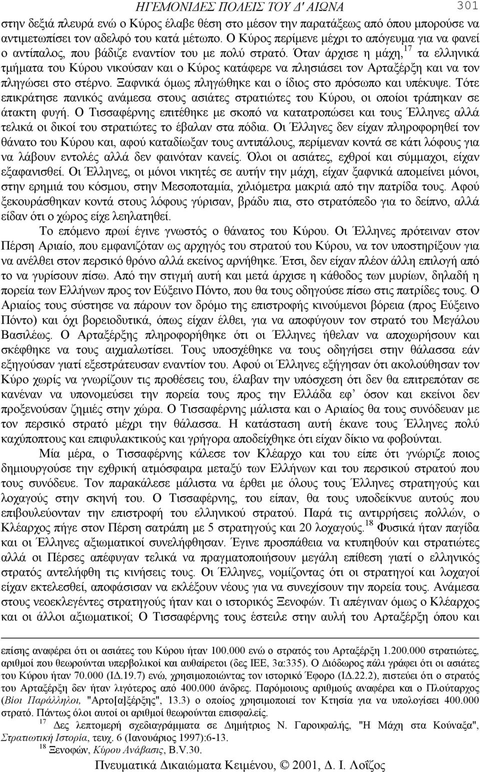 Όταν άρχισε η µάχη, 17 τα ελληνικά τµήµατα του Κύρου νικούσαν και ο Κύρος κατάφερε να πλησιάσει τον Αρταξέρξη και να τον πληγώσει στο στέρνο.