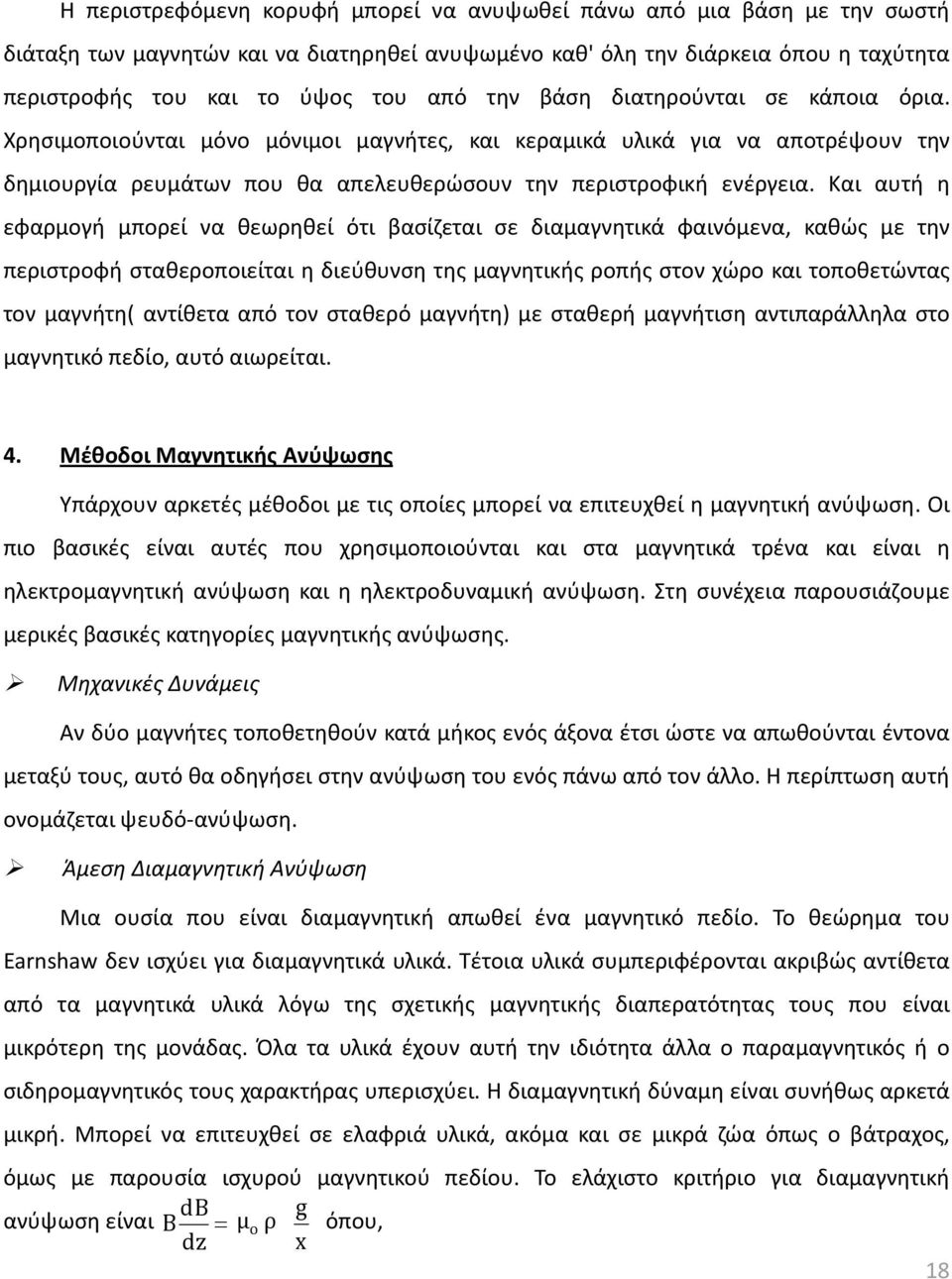 Και αυτή η εφαρμογή μπορεί να θεωρηθεί ότι βασίζεται σε διαμαγνητικά φαινόμενα, καθώς με την περιστροφή σταθεροποιείται η διεύθυνση της μαγνητικής ροπής στον χώρο και τοποθετώντας τον μαγνήτη(