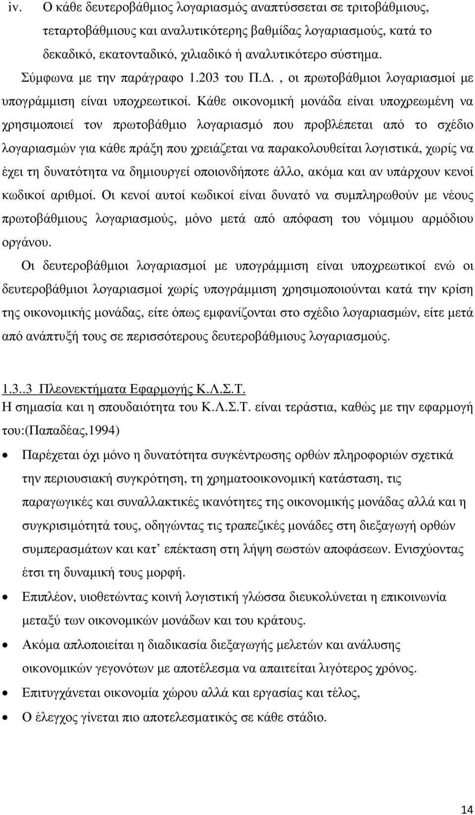 Κάθε οικονοµική µονάδα είναι υποχρεωµένη να χρησιµοποιεί τον πρωτοβάθµιο λογαριασµό που προβλέπεται από το σχέδιο λογαριασµών για κάθε πράξη που χρειάζεται να παρακολουθείται λογιστικά, χωρίς να έχει