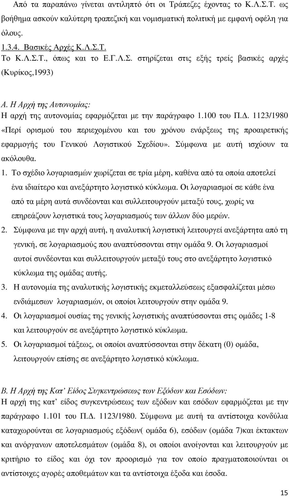 . 1123/1980 «Περί ορισµού του περιεχοµένου και του χρόνου ενάρξεως της προαιρετικής εφαρµογής του Γενικού Λογιστικού Σχεδίου». Σύµφωνα µε αυτή ισχύουν τα ακόλουθα. 1. Το σχέδιο λογαριασµών χωρίζεται σε τρία µέρη, καθένα από τα οποία αποτελεί ένα ιδιαίτερο και ανεξάρτητο λογιστικό κύκλωµα.