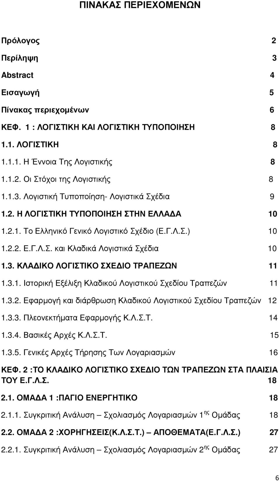 3.1. Ιστορική Εξέλιξη Κλαδικού Λογιστικού Σχεδίου Τραπεζών 11 1.3.2. Εφαρµογή και διάρθρωση Κλαδικού Λογιστικού Σχεδίου Τραπεζών 12 1.3.3. Πλεονεκτήµατα Εφαρµογής Κ.Λ.Σ.Τ. 14 1.3.4. Βασικές Αρχές Κ.Λ.Σ.Τ. 15 1.