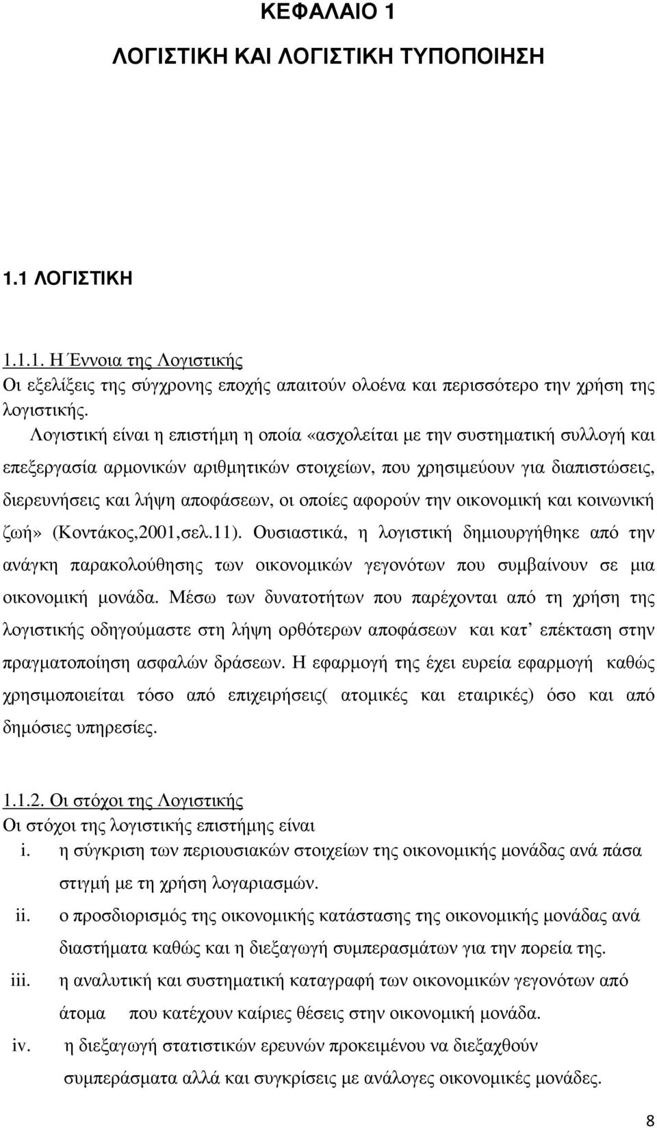 αφορούν την οικονοµική και κοινωνική ζωή» (Κοντάκος,2001,σελ.11). Ουσιαστικά, η λογιστική δηµιουργήθηκε από την ανάγκη παρακολούθησης των οικονοµικών γεγονότων που συµβαίνουν σε µια οικονοµική µονάδα.