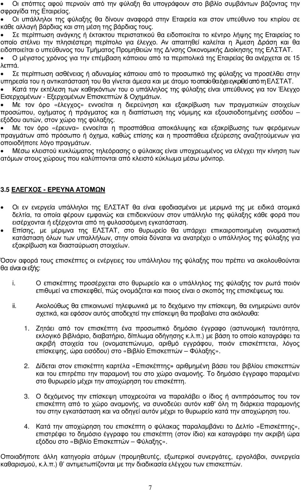 Σε περίπτωση ανάγκης ή έκτακτου περιστατικού θα ειδοποιείται το κέντρο λήψης της Εταιρείας το οποίο στέλνει την πλησιέστερη περίπολο για έλεγχο.