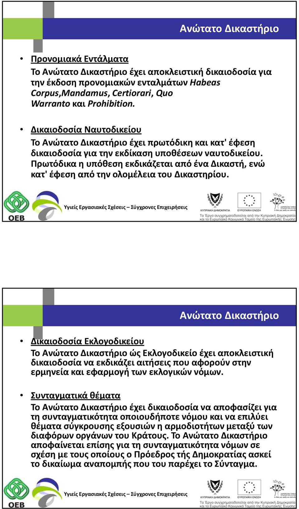 Πρωτόδικα η υπόθεση εκδικάζεται από ένα Δικαστή, ενώ κατ' έφεση από την ολομέλεια του Δικαστηρίου.