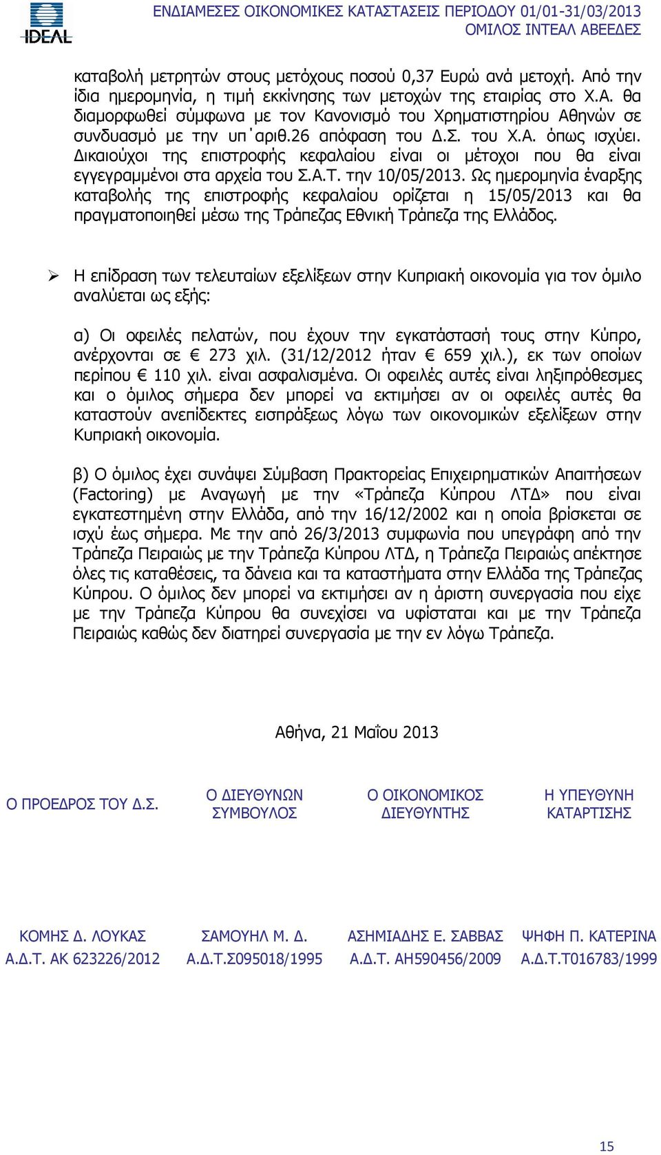 Ως ημερομηνία έναρξης καταβολής της επιστροφής κεφαλαίου ορίζεται η 15/05/2013 και θα πραγματοποιηθεί μέσω της Τράπεζας Εθνική Τράπεζα της Ελλάδος.